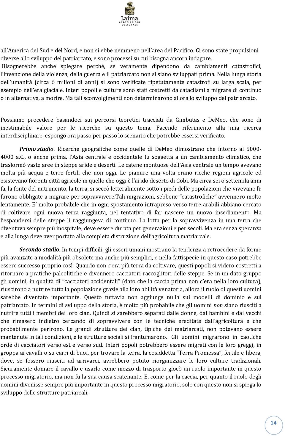 Nella lunga storia dell umanit{ (circa 6 milioni di anni) si sono verificate ripetutamente catastrofi su larga scala, per esempio nell era glaciale.