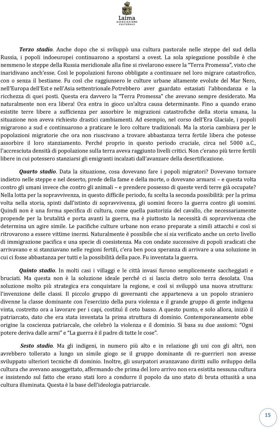 Così le popolazioni furono obbligate a continuare nel loro migrare catastrofico, con o senza il bestiame.