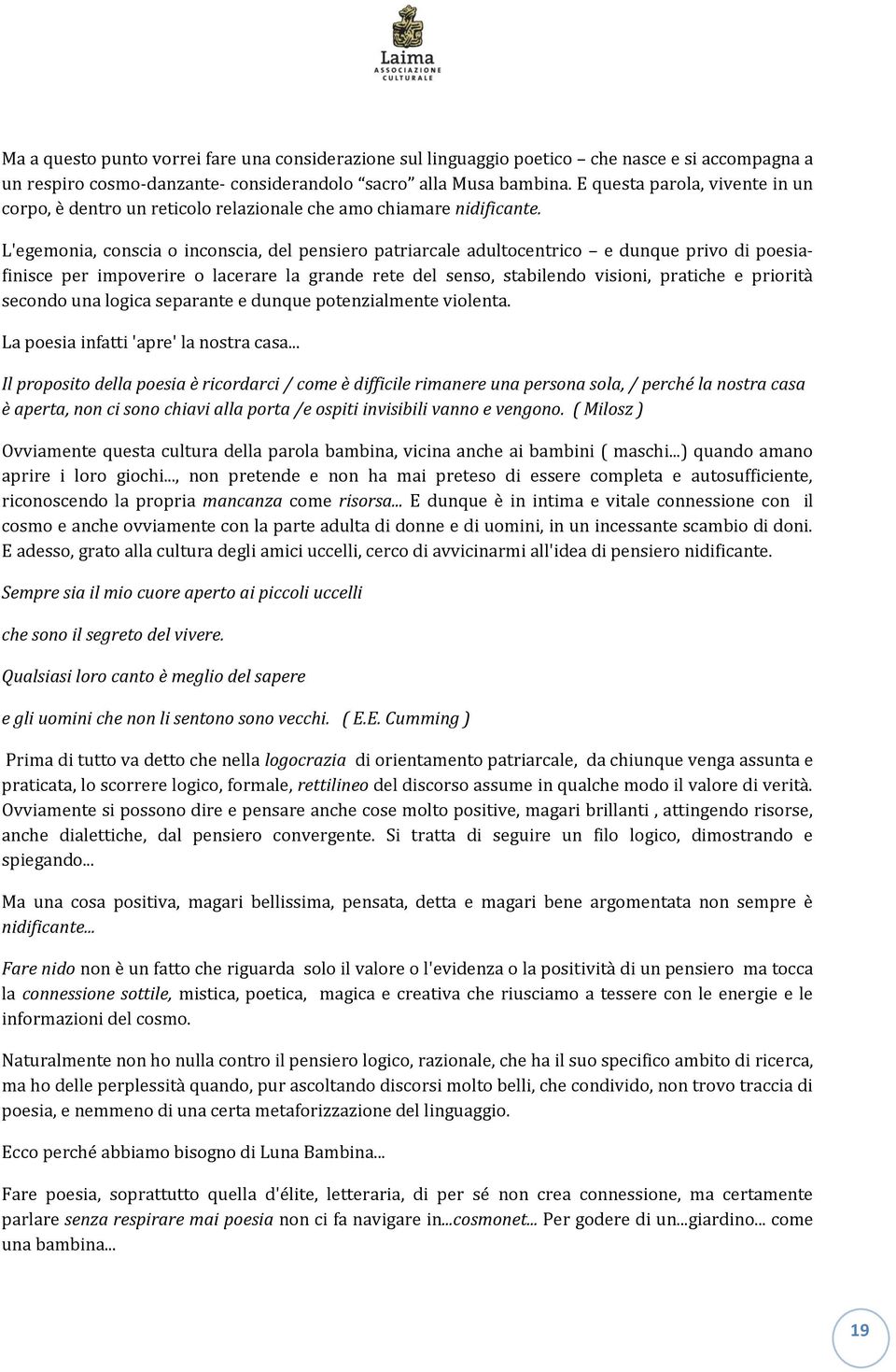 L'egemonia, conscia o inconscia, del pensiero patriarcale adultocentrico e dunque privo di poesiafinisce per impoverire o lacerare la grande rete del senso, stabilendo visioni, pratiche e priorità