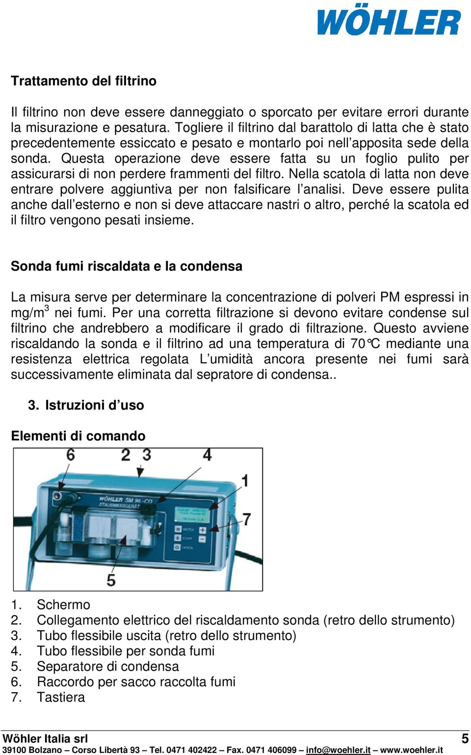 Questa operazione deve essere fatta su un foglio pulito per assicurarsi di non perdere frammenti del filtro. Nella scatola di latta non deve entrare polvere aggiuntiva per non falsificare l analisi.