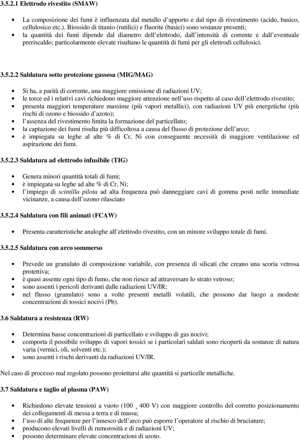 Biossido di titanio (rutilici) e fluorite (basici) sono sostanze presenti; la quantità dei fumi dipende dal diametro dell elettrodo, dall intensità di corrente e dall eventuale preriscaldo;