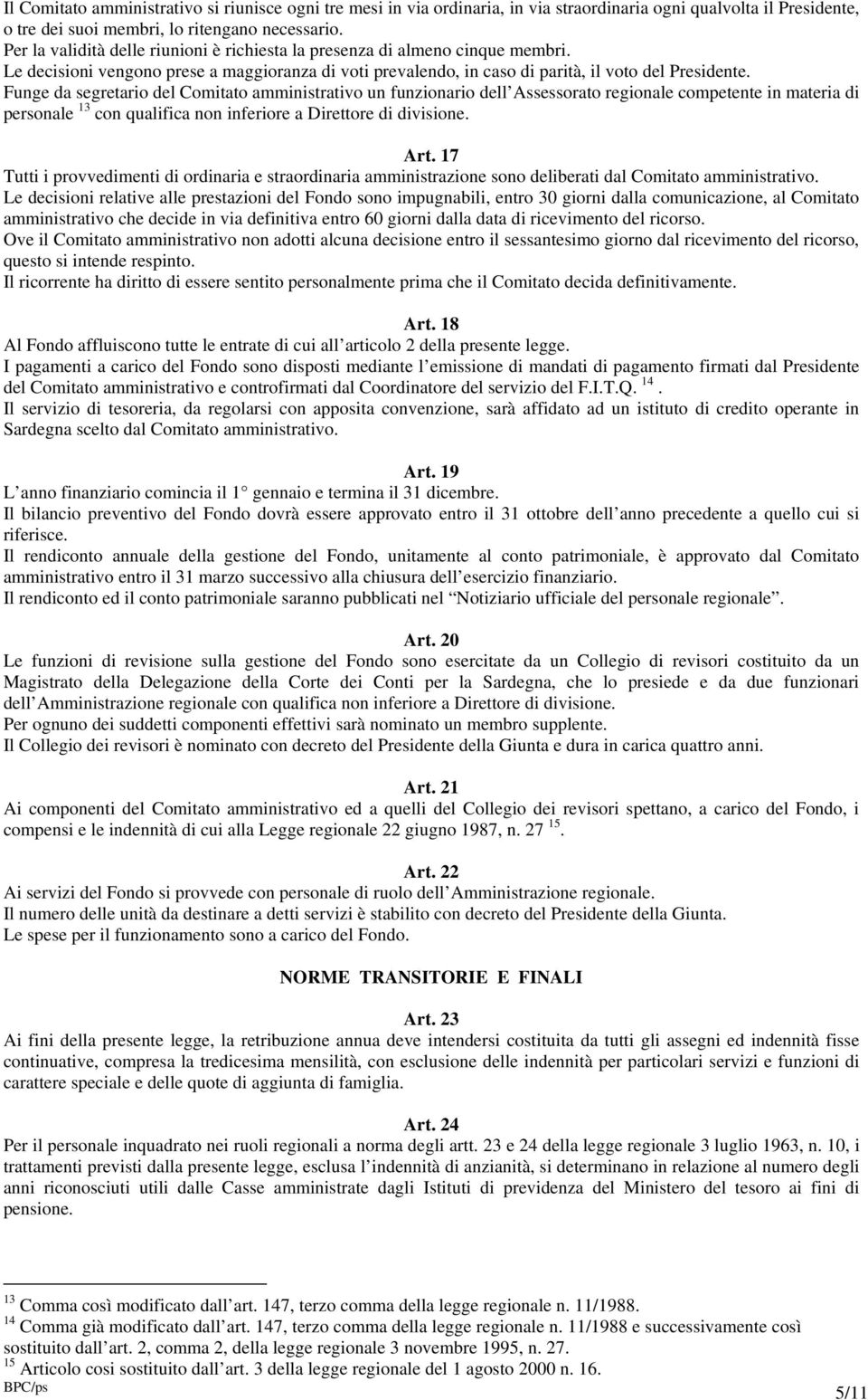 Funge da segretario del Comitato amministrativo un funzionario dell Assessorato regionale competente in materia di personale 13 con qualifica non inferiore a Direttore di divisione. Art.