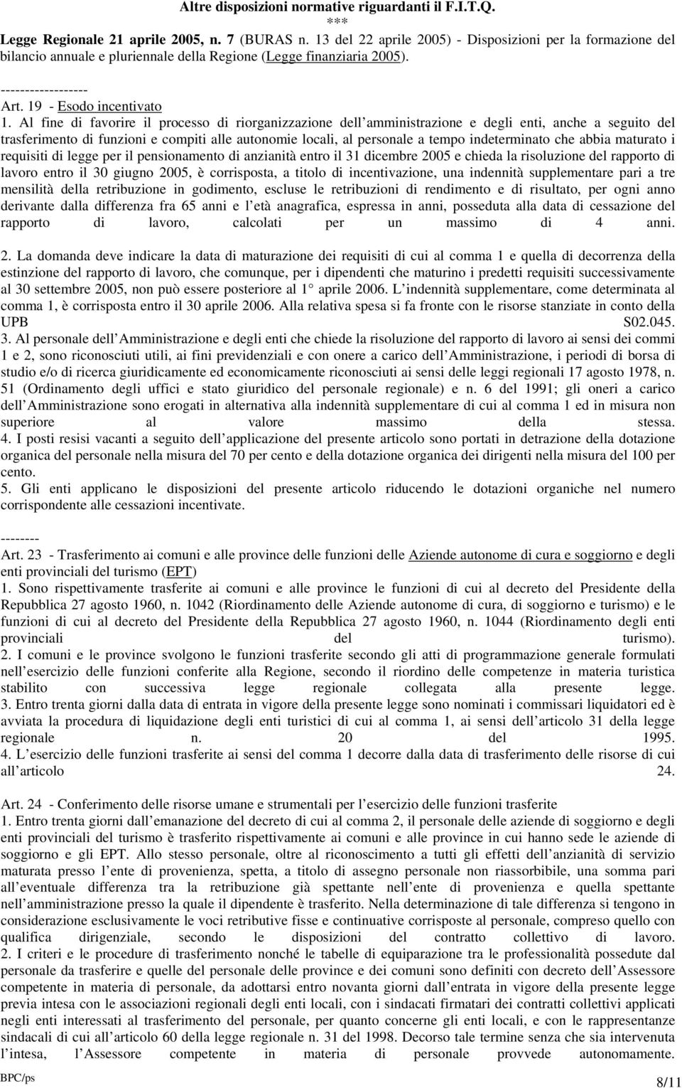 Al fine di favorire il processo di riorganizzazione dell amministrazione e degli enti, anche a seguito del trasferimento di funzioni e compiti alle autonomie locali, al personale a tempo