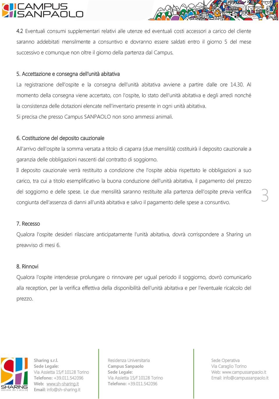 Accettazione e consegna dell unità abitativa La registrazione dell ospite e la consegna dell unità abitativa avviene a partire dalle ore 14.30.