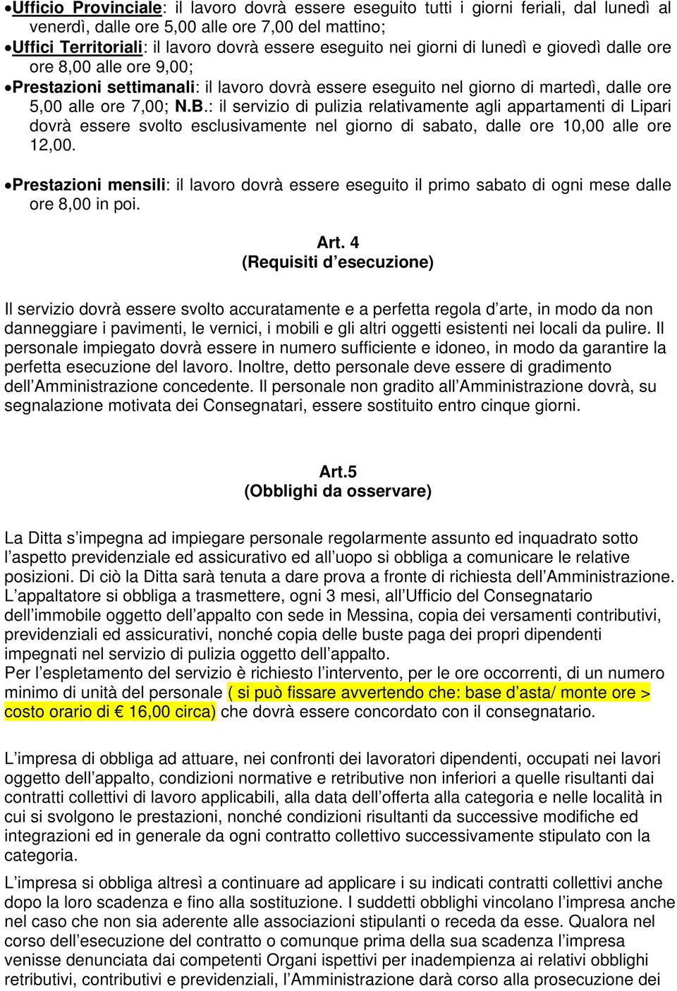 : il servizio di pulizia relativamente agli appartamenti di Lipari dovrà essere svolto esclusivamente nel giorno di sabato, dalle ore 10,00 alle ore 12,00.