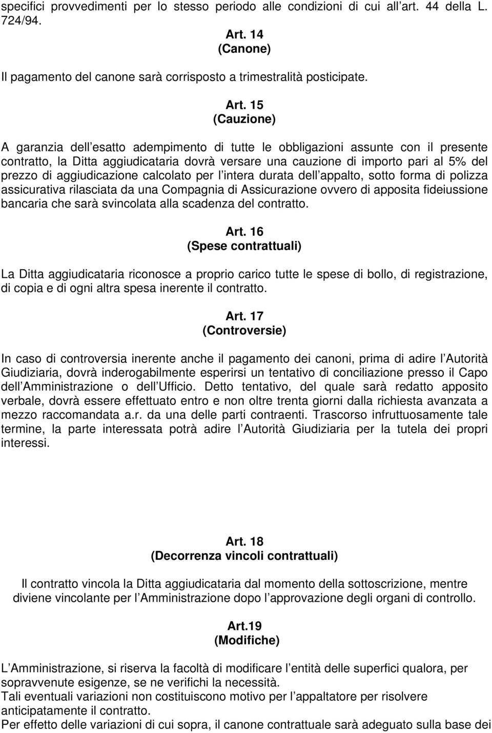 15 (Cauzione) A garanzia dell esatto adempimento di tutte le obbligazioni assunte con il presente contratto, la Ditta aggiudicataria dovrà versare una cauzione di importo pari al 5% del prezzo di