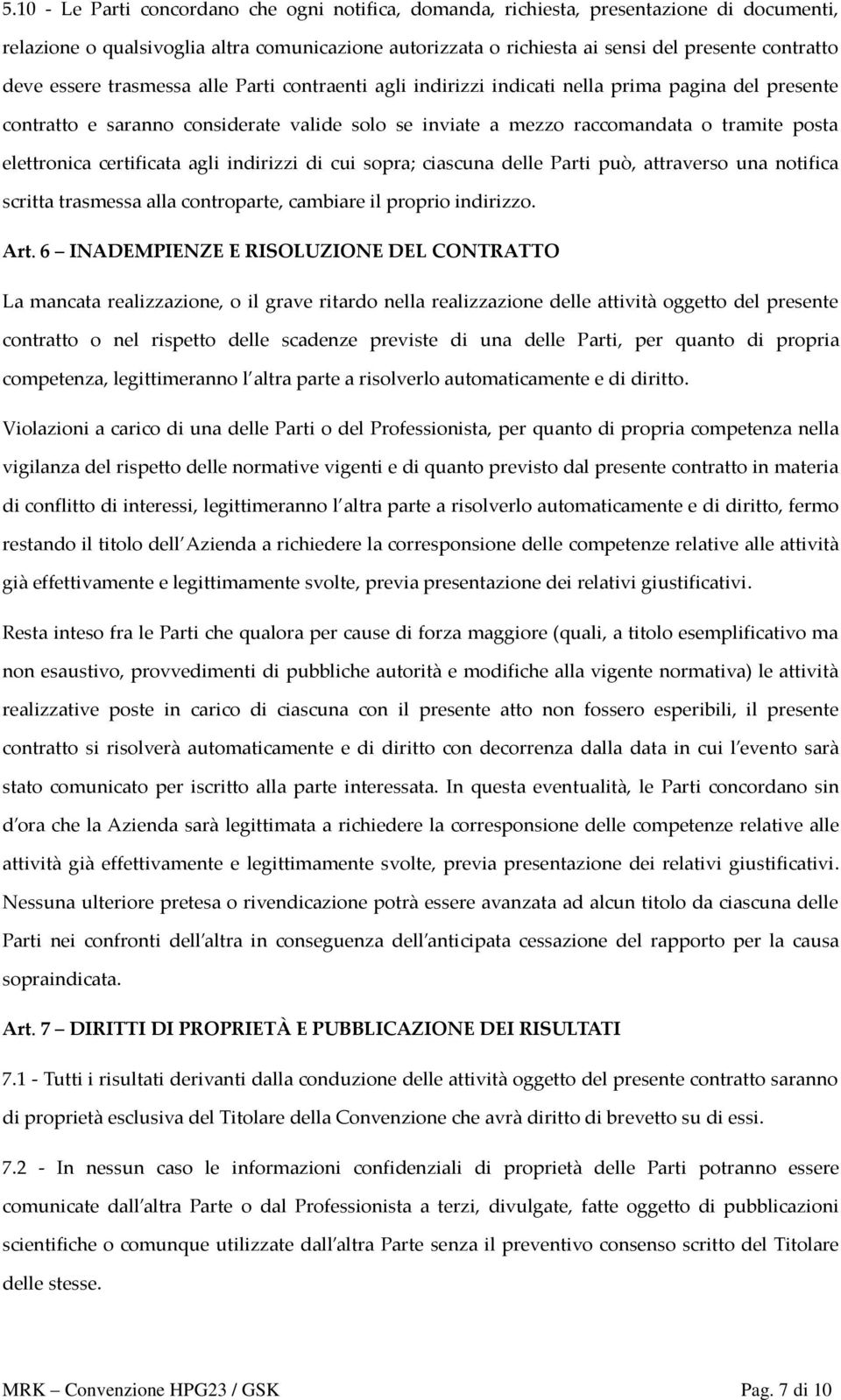 certificata agli indirizzi di cui sopra; ciascuna delle Parti può, attraverso una notifica scritta trasmessa alla controparte, cambiare il proprio indirizzo. Art.