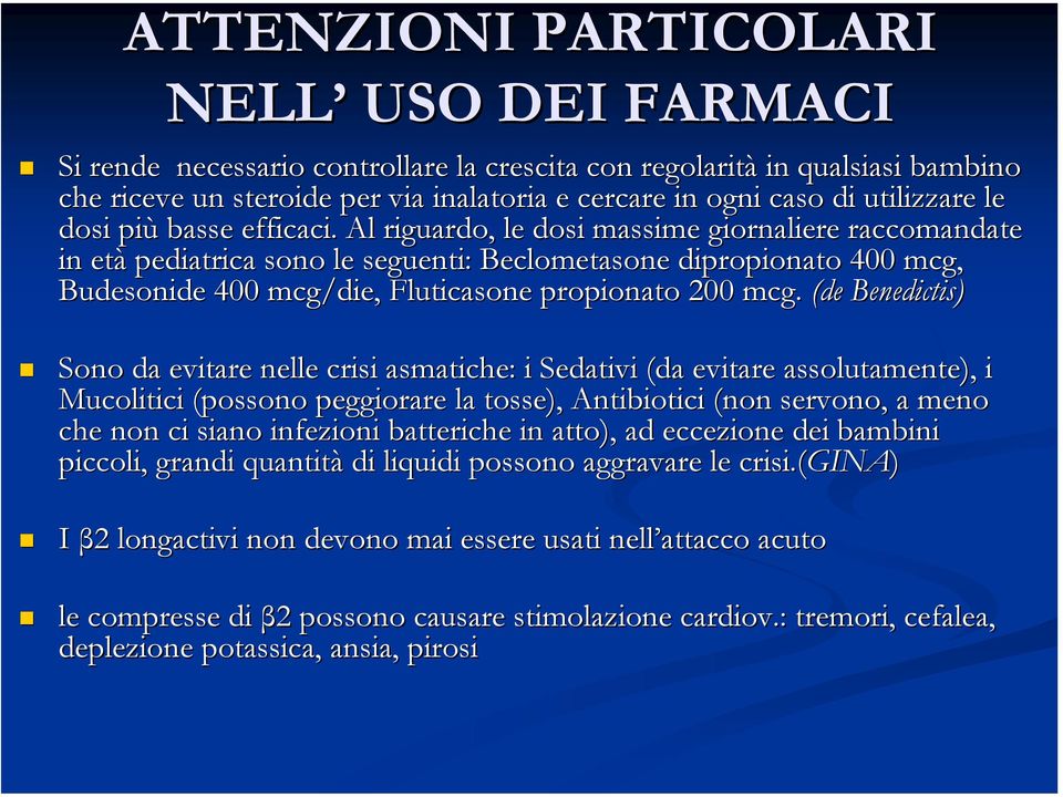 Al riguardo, le dosi massime giornaliere e raccomandate in età pediatrica sono le seguenti: Beclometasone dipropionato 400 mcg, Budesonide 400 mcg/die die, Fluticasone propionato 200 mcg.