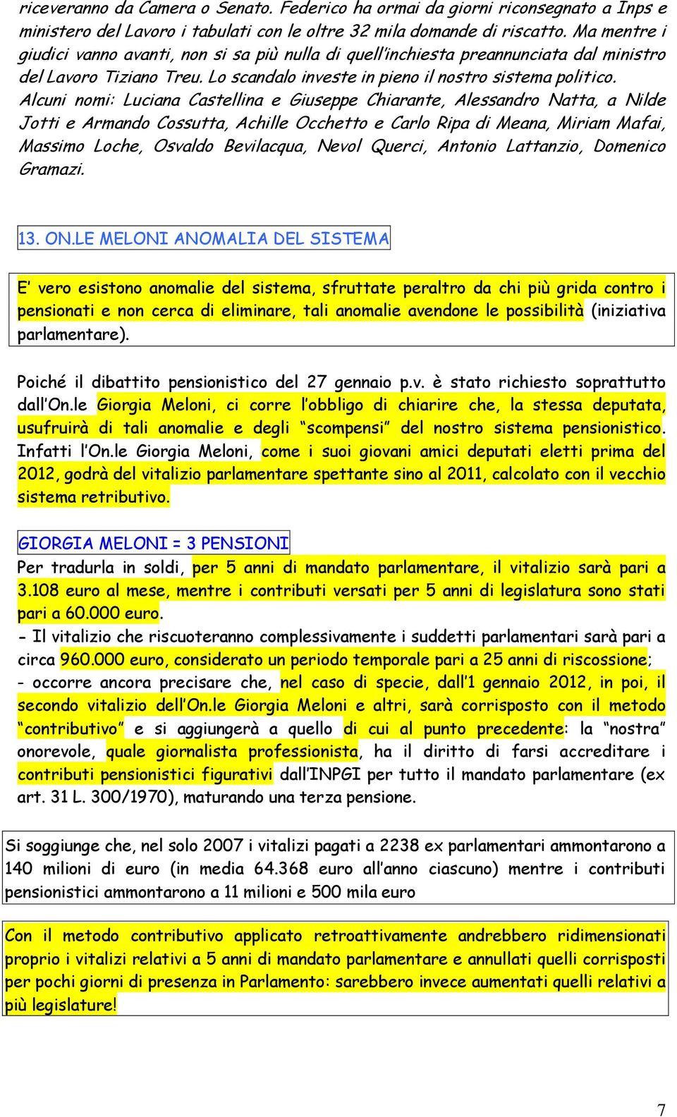 Alcuni nomi: Luciana Castellina e Giuseppe Chiarante, Alessandro Natta, a Nilde Jotti e Armando Cossutta, Achille Occhetto e Carlo Ripa di Meana, Miriam Mafai, Massimo Loche, Osvaldo Bevilacqua,