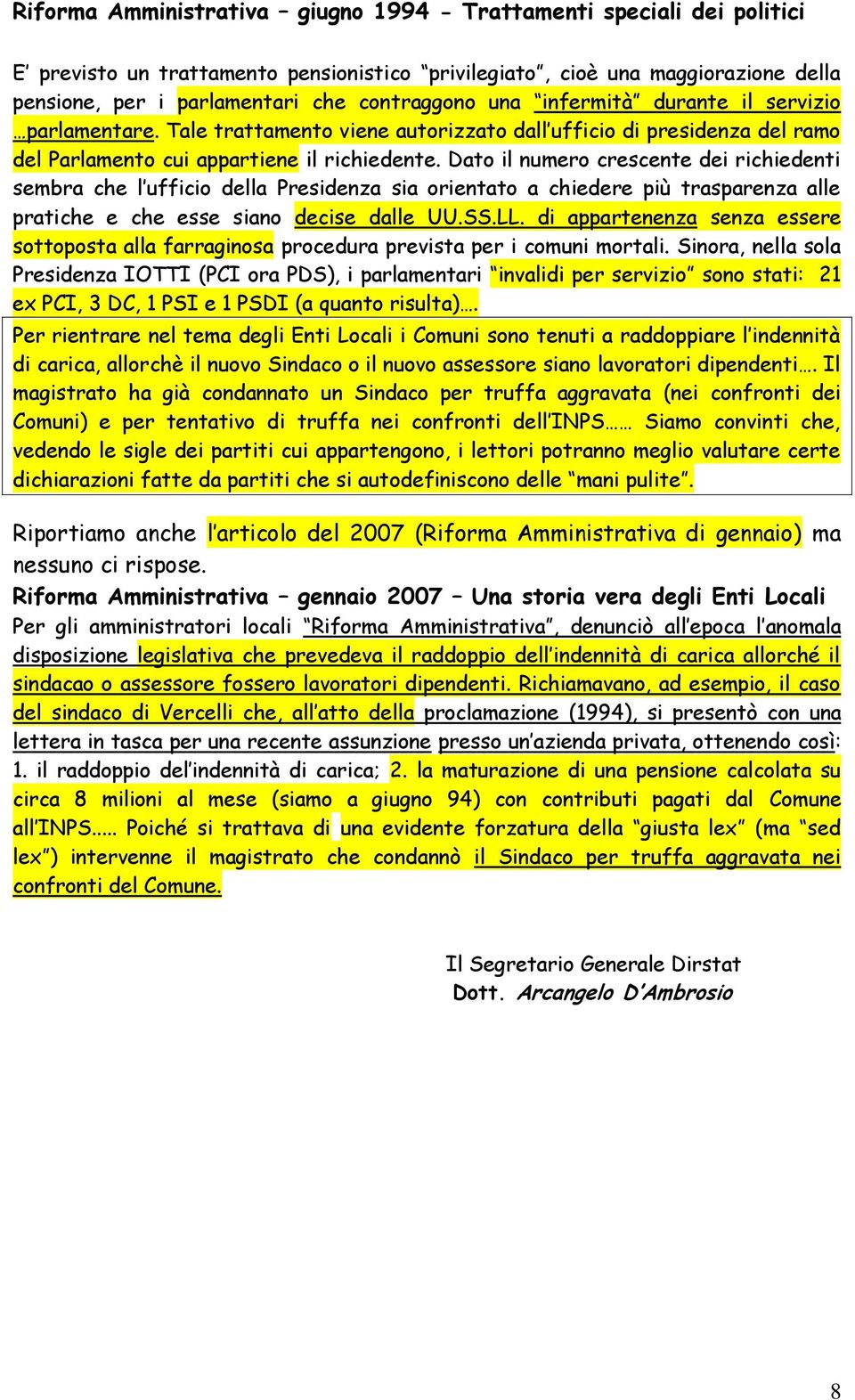 Dato il numero crescente dei richiedenti sembra che l ufficio della Presidenza sia orientato a chiedere più trasparenza alle pratiche e che esse siano decise dalle UU.SS.LL.