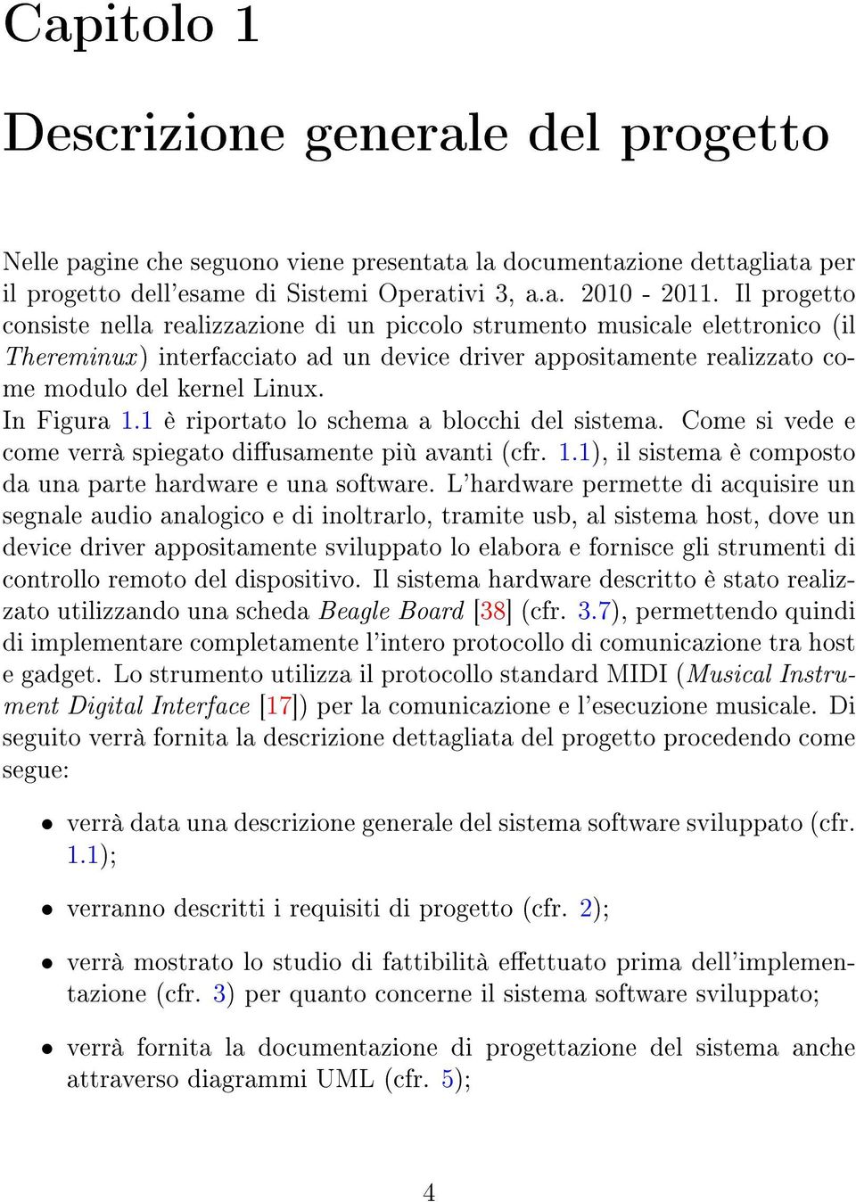 In Figura 1.1 è riportato lo schema a blocchi del sistema. Come si vede e come verrà spiegato diusamente più avanti (cfr. 1.1), il sistema è composto da una parte hardware e una software.