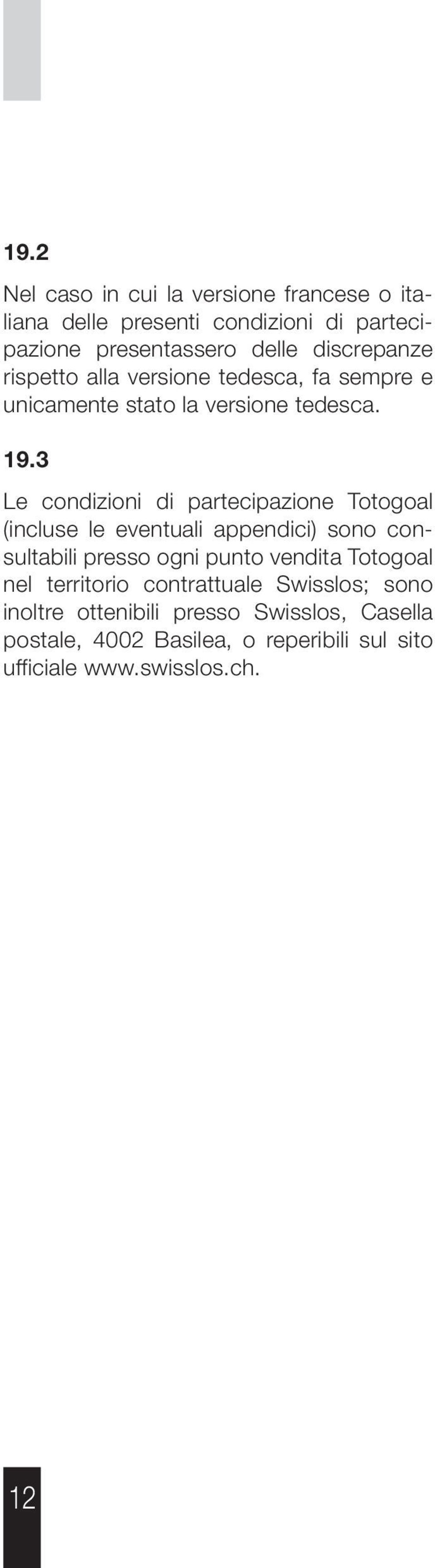 3 Le condizioni di partecipazione Totogoal (incluse le eventuali appendici) sono consultabili presso ogni punto vendita