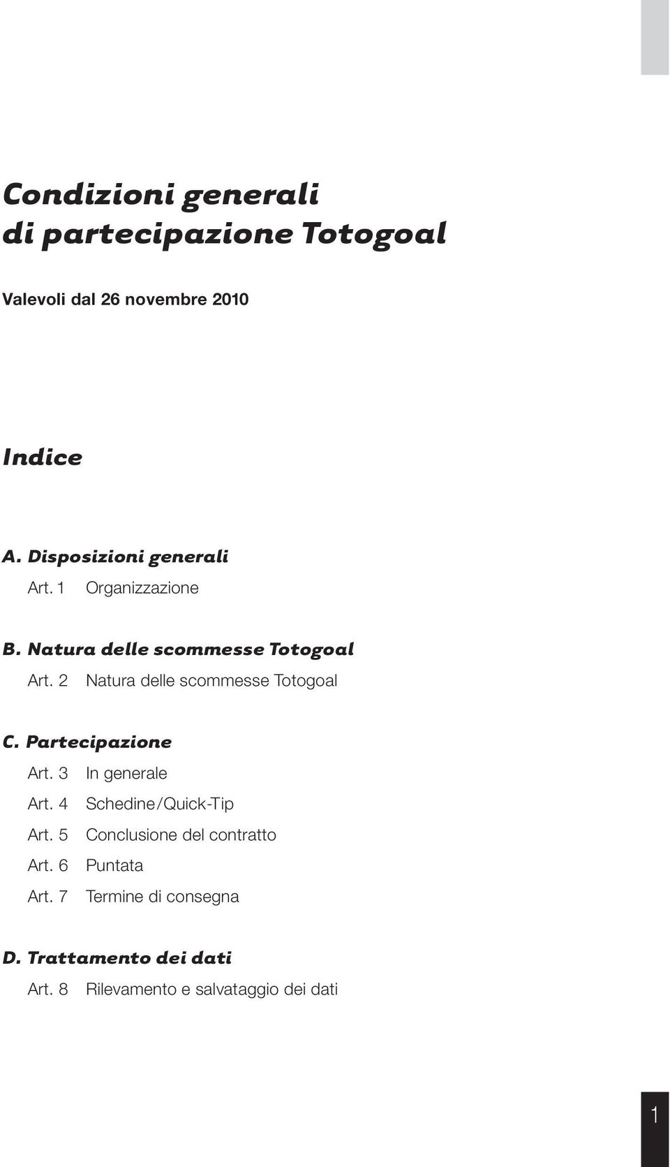 2 Natura delle scommesse Totogoal C. Partecipazione Art. 3 In generale Art. 4 Schedine/Quick-Tip Art.