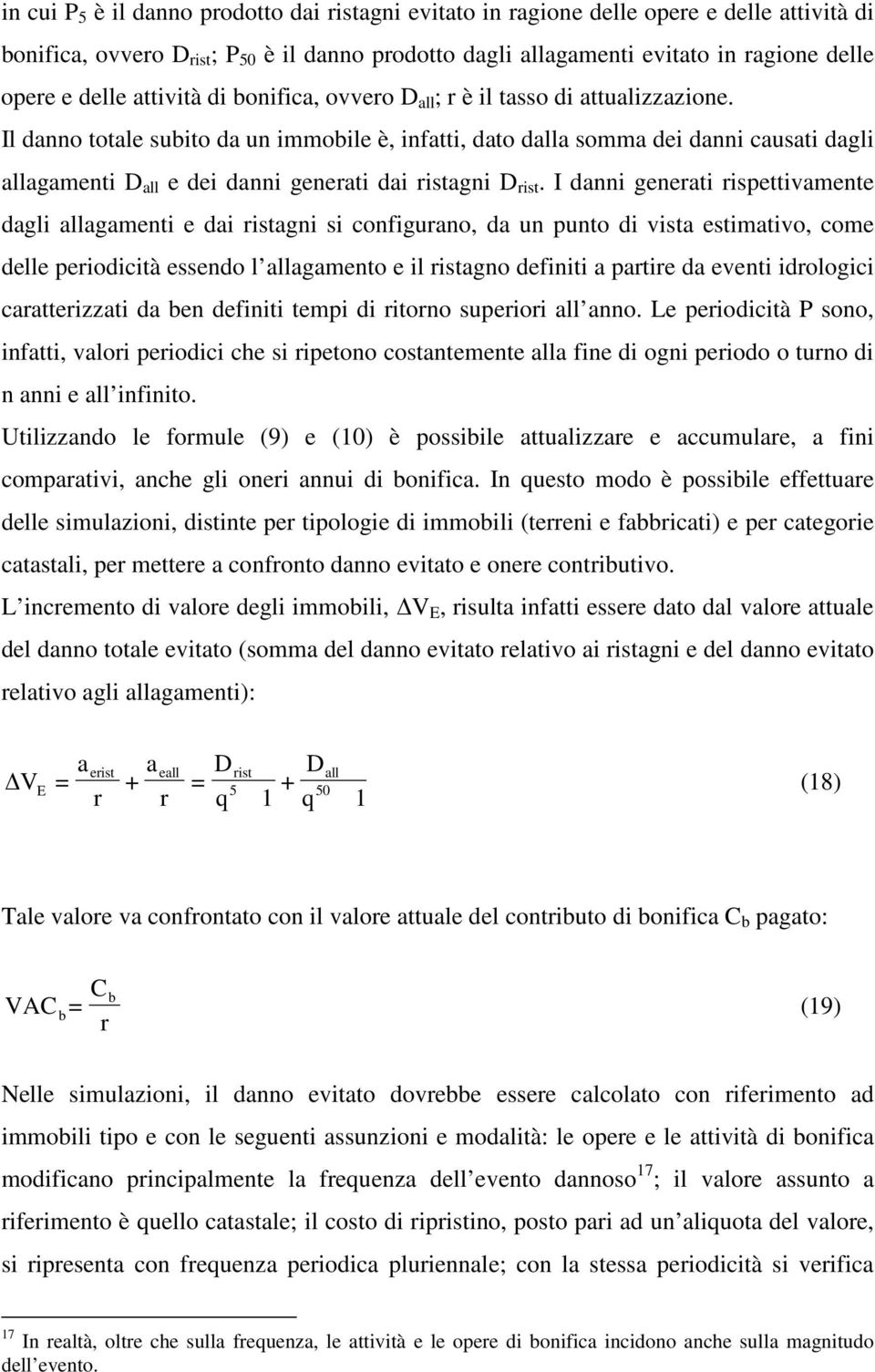 Il danno totale subito da un immobile è, infatti, dato dalla somma dei danni causati dagli allagamenti D all e dei danni generati dai ristagni D rist.