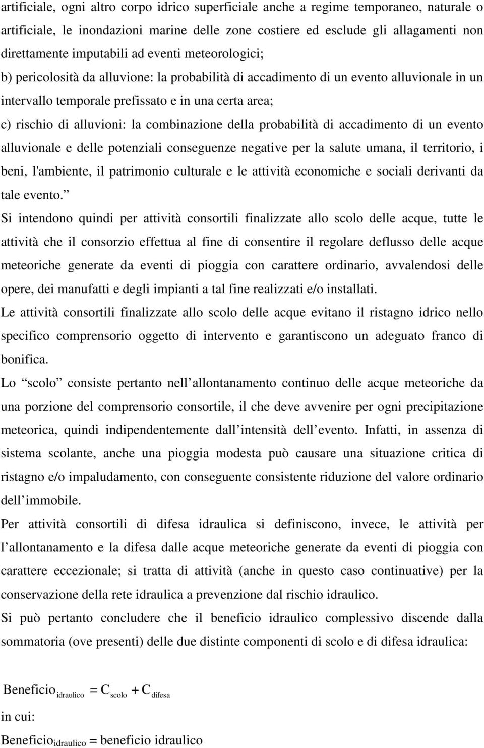 combinazione della probabilità di accadimento di un evento alluvionale e delle potenziali conseguenze negative per la salute umana, il territorio, i beni, l'ambiente, il patrimonio culturale e le