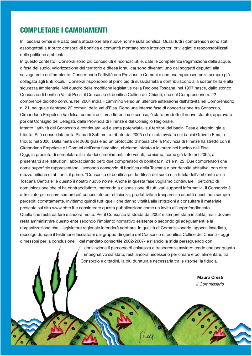 In questo contesto i Consorzi sono più conosciuti e riconosciuti e, date le competenze (regimazione delle acque, difesa del suolo, valorizzazione del territorio e difesa idraulica) sono diventati uno