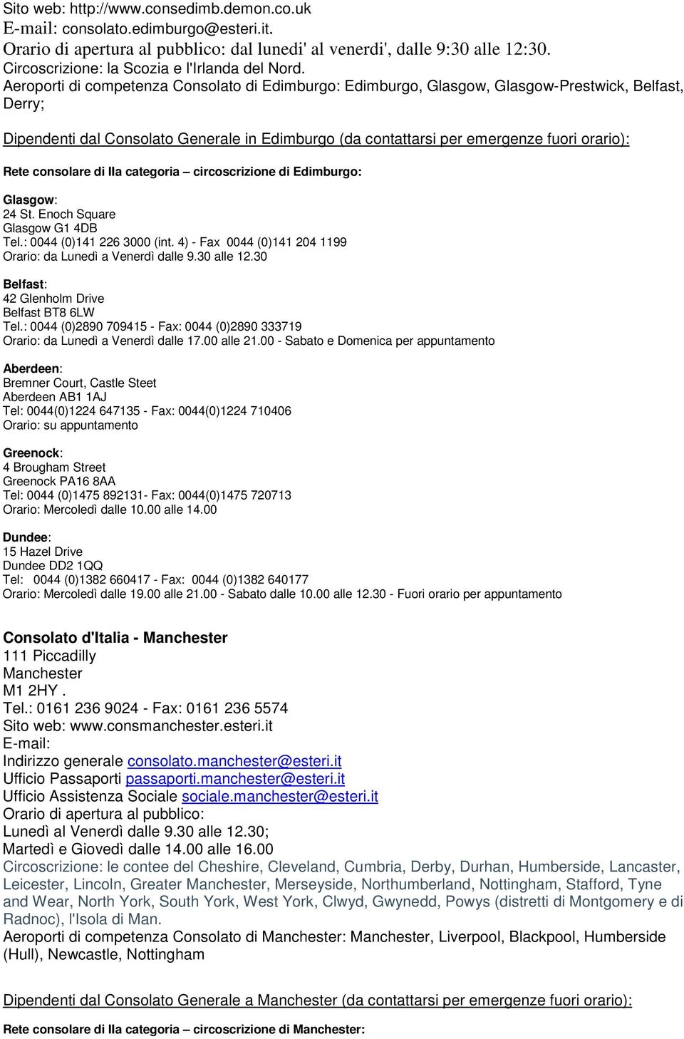 Aeroporti di competenza Consolato di Edimburgo: Edimburgo, Glasgow, Glasgow-Prestwick, Belfast, Derry; Dipendenti dal Consolato Generale in Edimburgo (da contattarsi per emergenze fuori orario): Rete