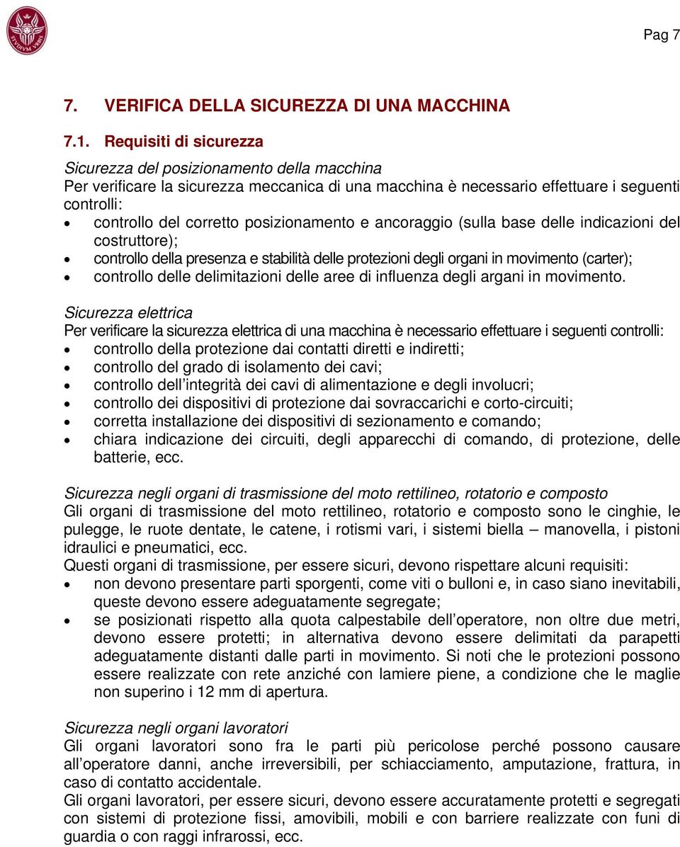 posizionamento e ancoraggio (sulla base delle indicazioni del costruttore); controllo della presenza e stabilità delle protezioni degli organi in movimento (carter); controllo delle delimitazioni