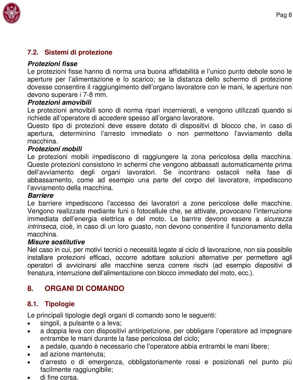 di protezione dovesse consentire il raggiungimento dell organo lavoratore con le mani, le aperture non devono superare i 7-8 mm.