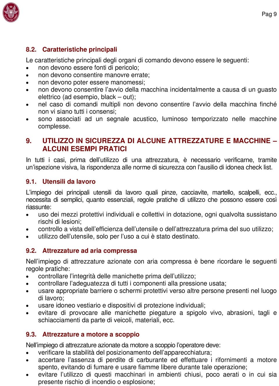 essere manomessi; non devono consentire l avvio della macchina incidentalmente a causa di un guasto elettrico (ad esempio, black out); nel caso di comandi multipli non devono consentire l avvio della