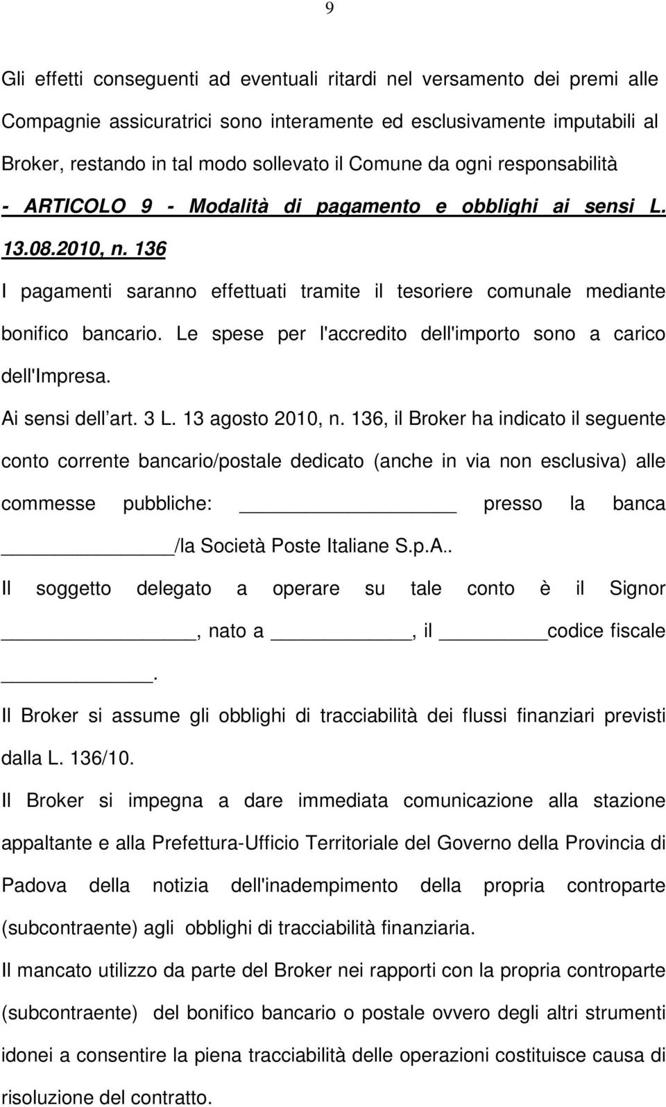 Le spese per l'accredito dell'importo sono a carico dell'impresa. Ai sensi dell art. 3 L. 13 agosto 2010, n.