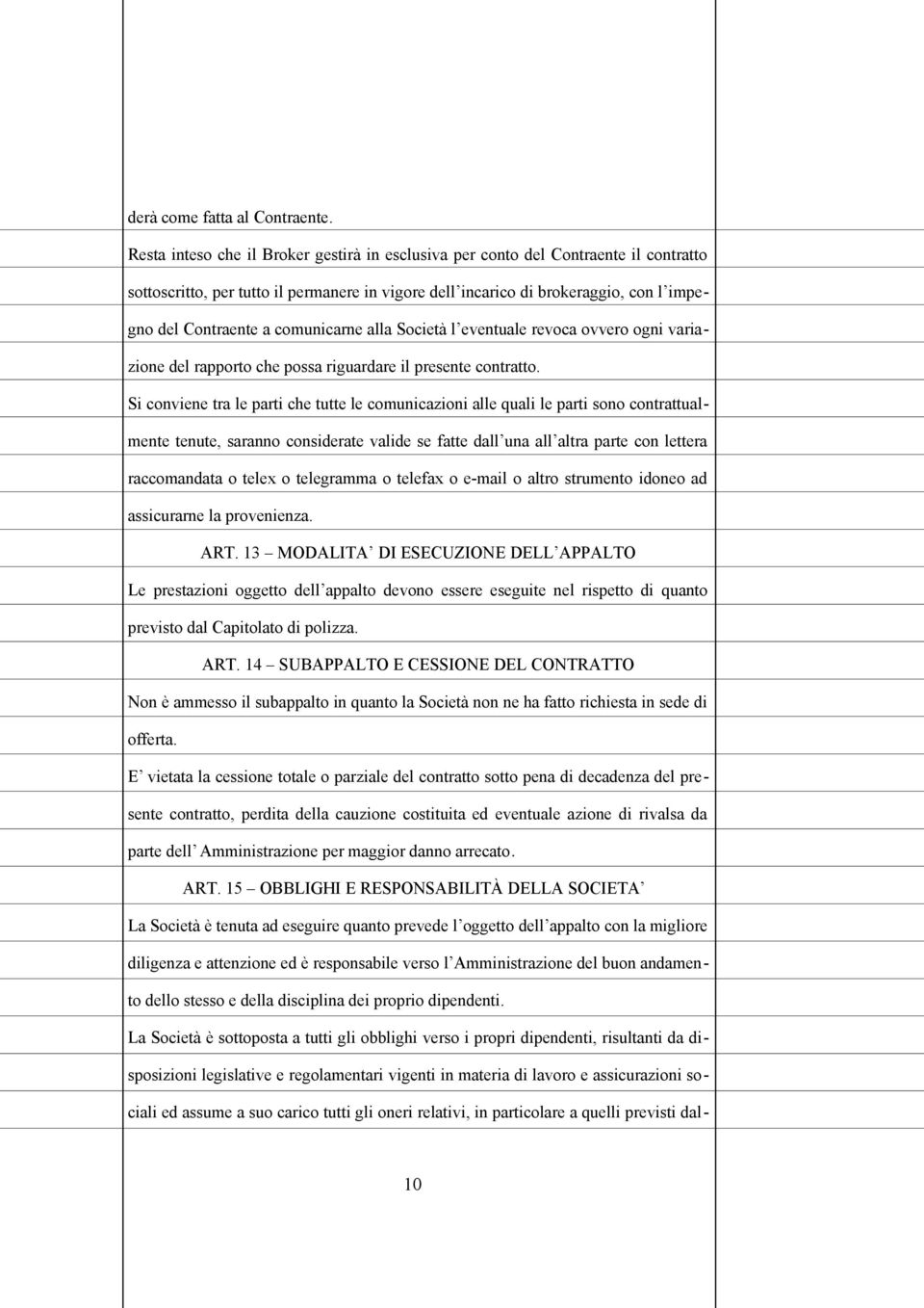 comunicarne alla Società l eventuale revoca ovvero ogni variazione del rapporto che possa riguardare il presente contratto.