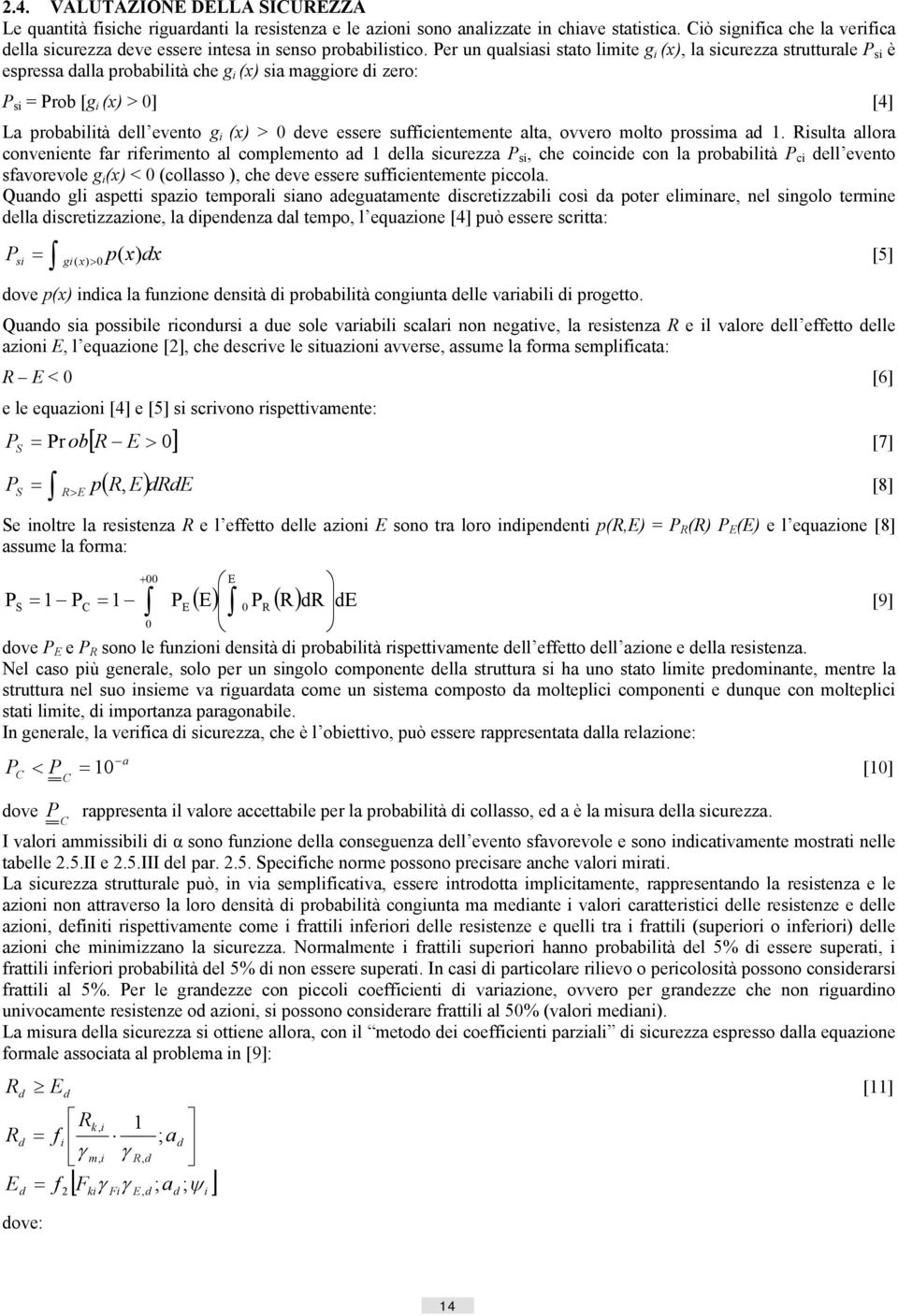 Per un qualsiasi stato limite g i (x), la sicurezza strutturale P si è espressa dalla probabilità che g i (x) sia maggiore di zero: P si = Prob [g i (x) > 0] [4] La probabilità dell evento g i (x) >