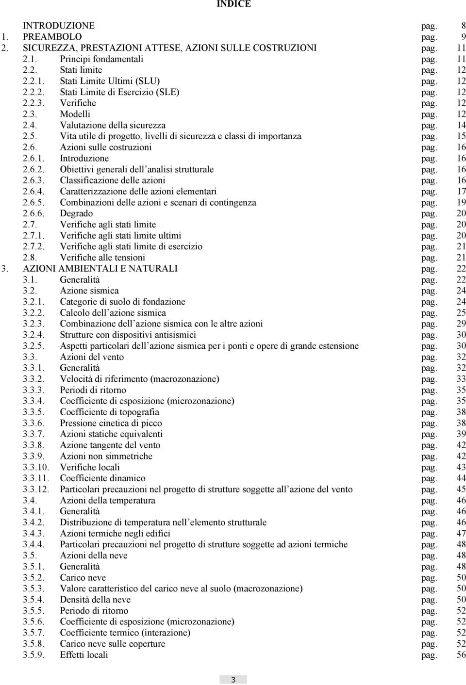 Vita utile di progetto, livelli di sicurezza e classi di importanza pag. 15 2.6. Azioni sulle costruzioni pag. 16 2.6.1. Introduzione pag. 16 2.6.2. Obiettivi generali dell analisi strutturale pag.