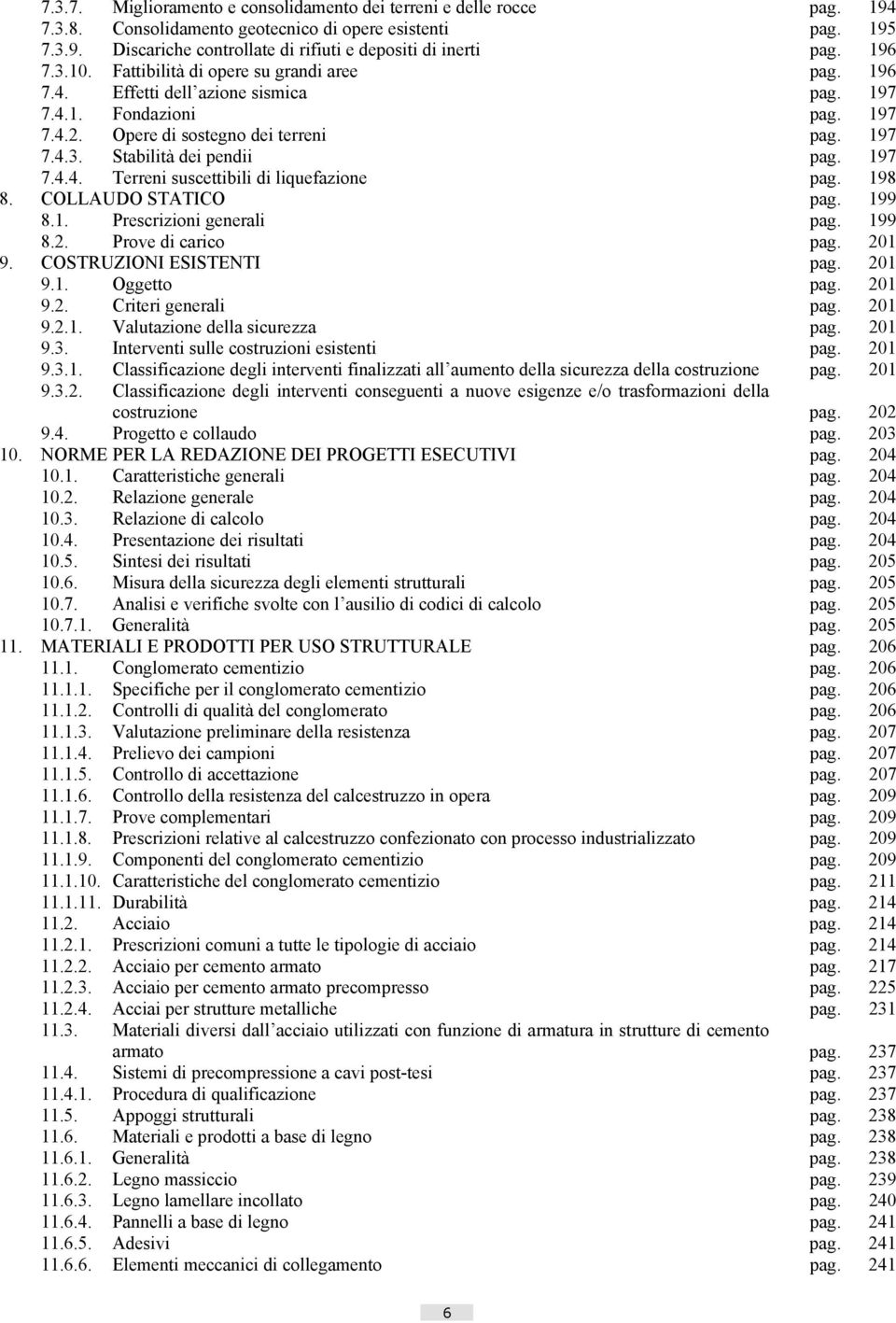 197 7.4.4. Terreni suscettibili di liquefazione pag. 198 8. COLLAUDO STATICO pag. 199 8.1. Prescrizioni generali pag. 199 8.2. Prove di carico pag. 201 9. COSTRUZIONI ESISTENTI pag. 201 9.1. Oggetto pag.