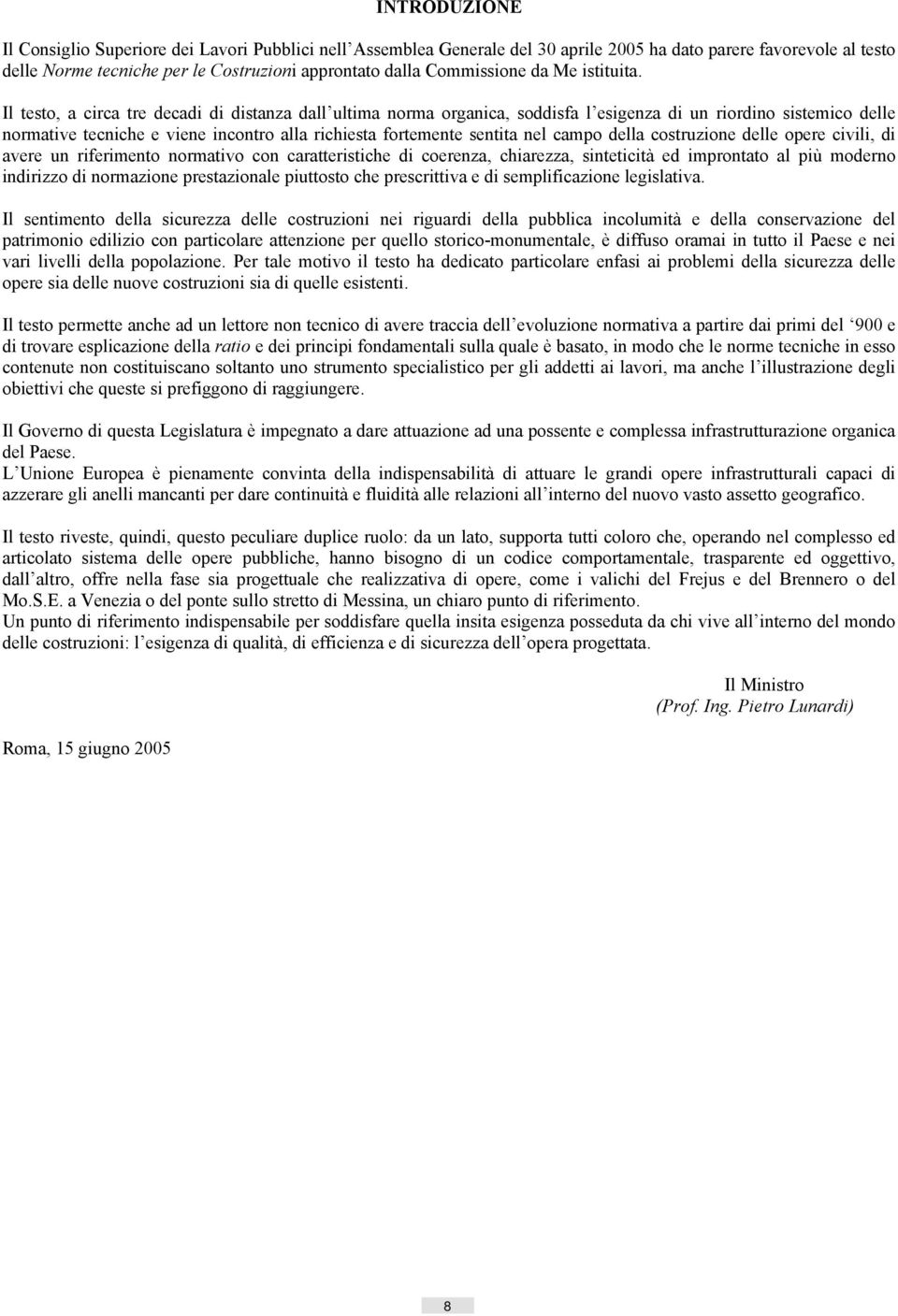 Il testo, a circa tre decadi di distanza dall ultima norma organica, soddisfa l esigenza di un riordino sistemico delle normative tecniche e viene incontro alla richiesta fortemente sentita nel campo