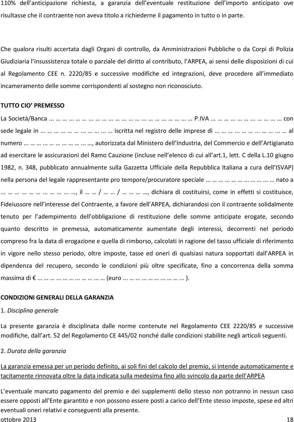 delle disposizioni di cui al Regolamento CEE n. 2220/85 e successive modifiche ed integrazioni, deve procedere all immediato incameramento delle somme corrispondenti al sostegno non riconosciuto.