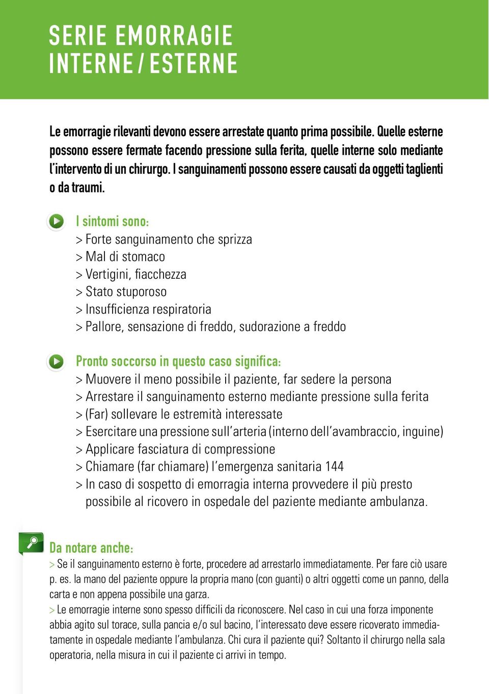 I sintomi sono: > Forte sanguinamento che sprizza > Mal di stomaco > Vertigini, fiacchezza > Stato stuporoso > Insufficienza respiratoria > Pallore, sensazione di freddo, sudorazione a freddo Pronto