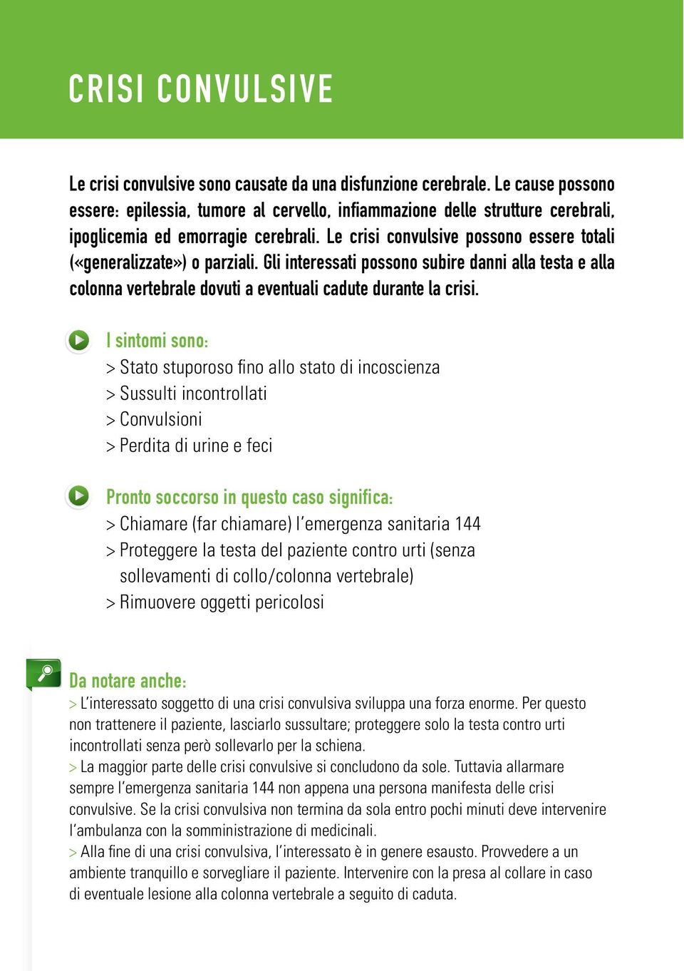 Le crisi convulsive possono essere totali («generalizzate») o parziali. Gli interessati possono subire danni alla testa e alla colonna vertebrale dovuti a eventuali cadute durante la crisi.