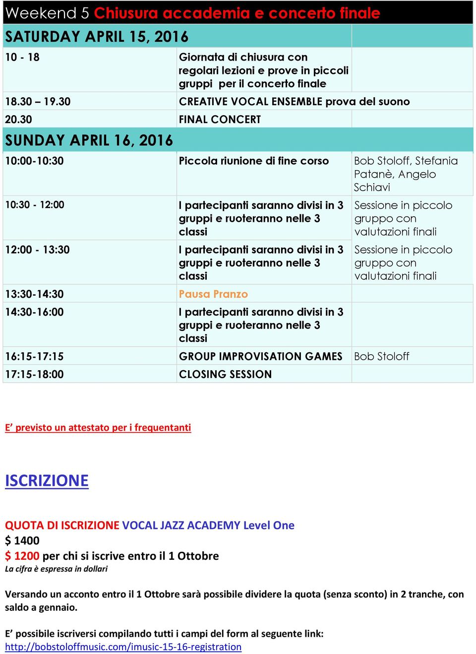 30 FINAL CONCERT SUNDAY APRIL 16, 2016 10:00-10:30 Piccola riunione di fine corso, Stefania Patanè, Angelo Schiavi 10:30-12:00 I partecipanti saranno divisi in 3 gruppi e ruoteranno nelle 3 classi