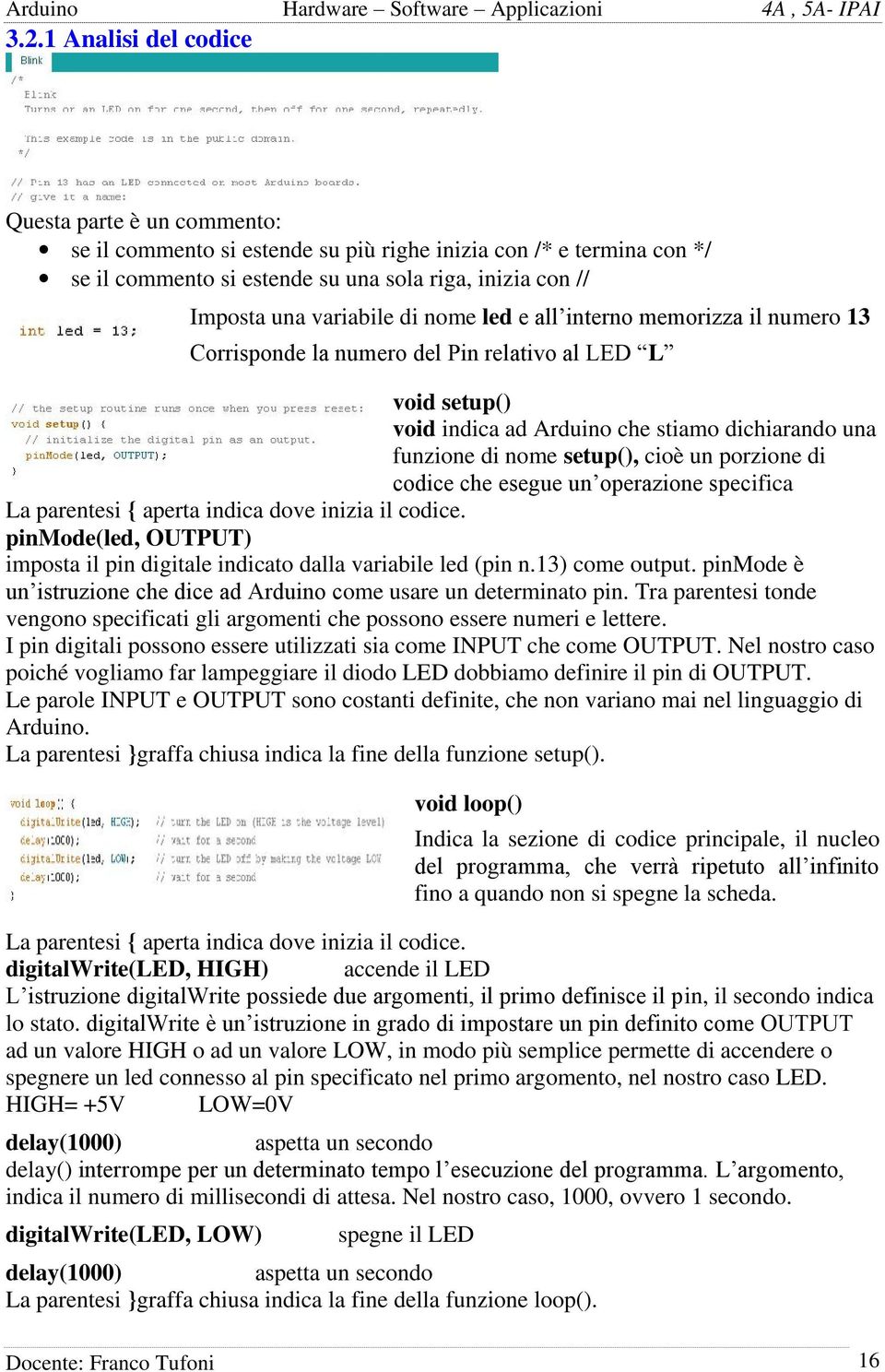 porzione di codice che esegue un operazione specifica La parentesi aperta indica dove inizia il codice. pinmode(led, OUTPUT) imposta il pin digitale indicato dalla variabile led (pin n.