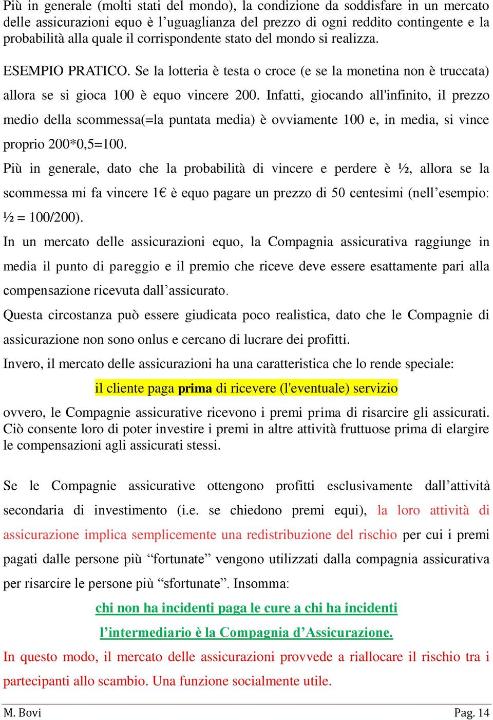 Infatti, giocando all'infinito, il prezzo medio della scommessa(=la puntata media) è ovviamente 100 e, in media, si vince proprio 200*0,5=100.