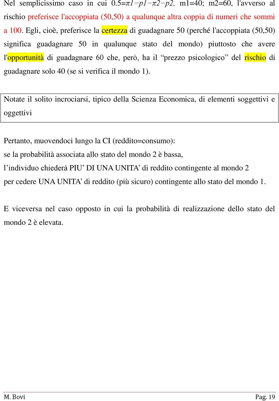 il prezzo psicologico del rischio di guadagnare solo 40 (se si verifica il mondo 1).