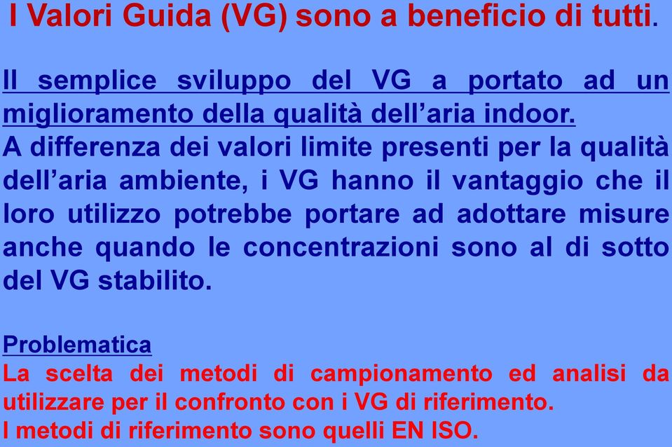 A differenza dei valori limite presenti per la qualità dell aria ambiente, i VG hanno il vantaggio che il loro utilizzo potrebbe