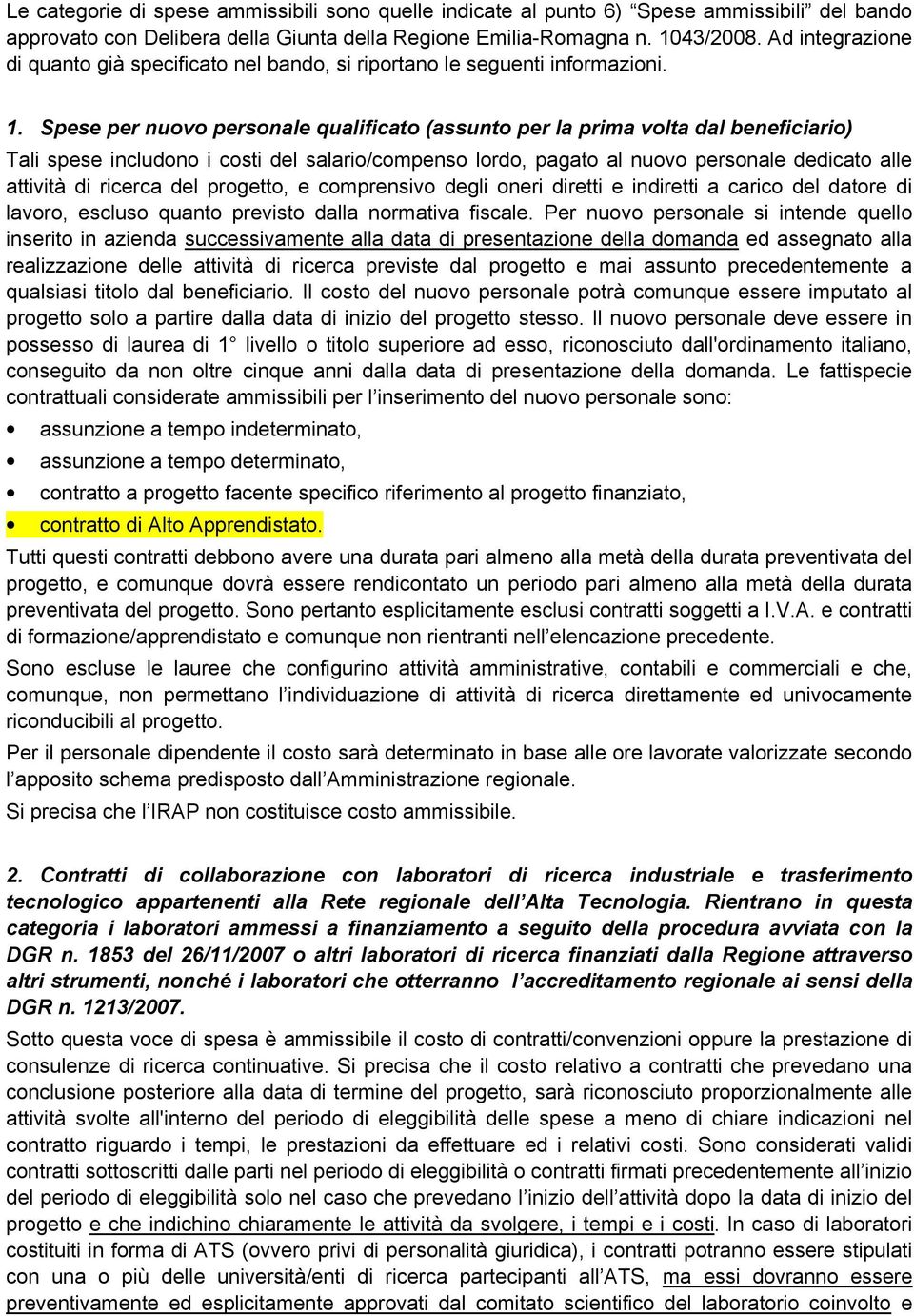 Spese per nuovo personale qualificato (assunto per la prima volta dal beneficiario) Tali spese includono i costi del salario/compenso lordo, pagato al nuovo personale dedicato alle attività di