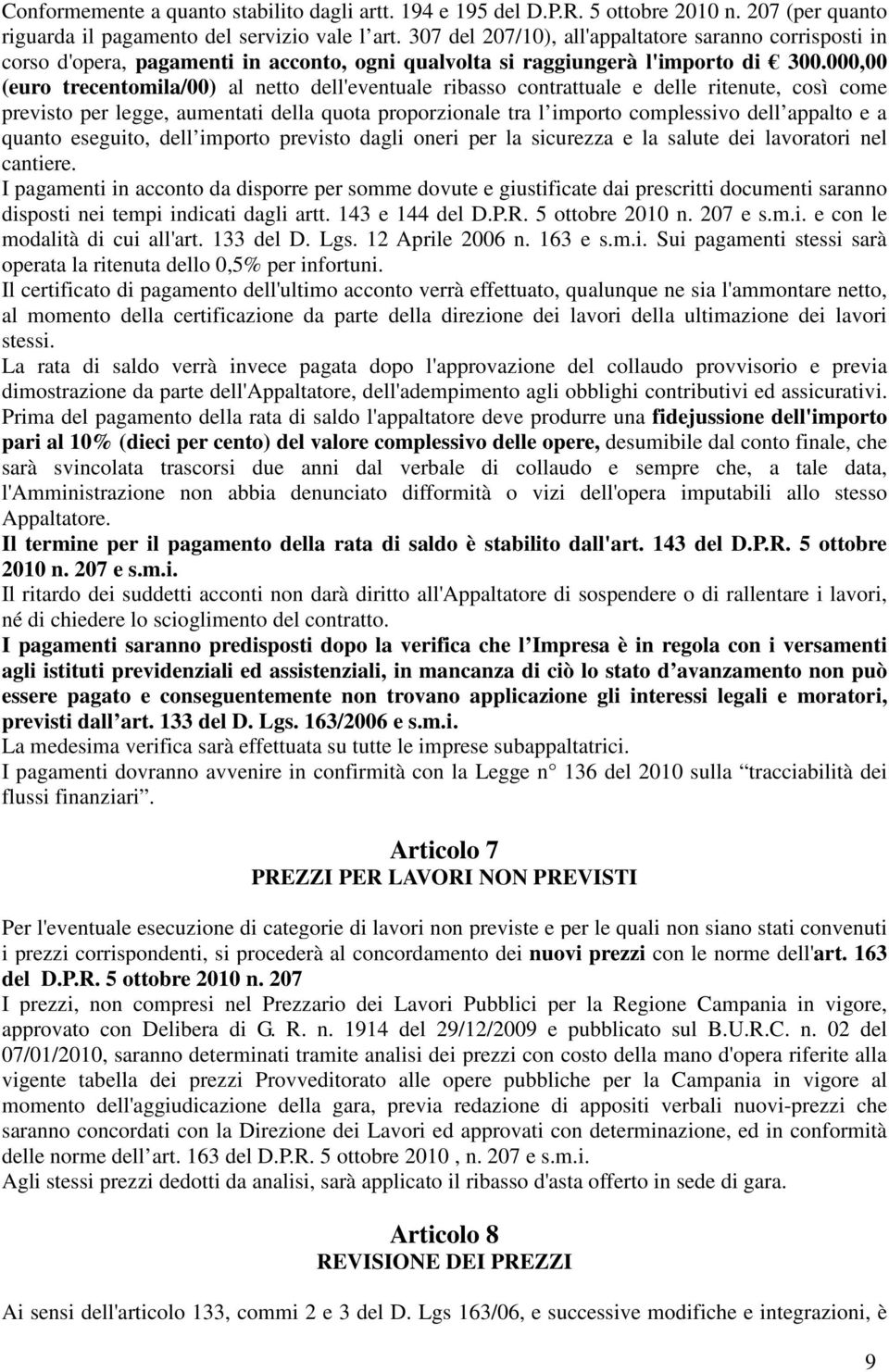 000,00 (euro trecentomila/00) al netto dell'eventuale ribasso contrattuale e delle ritenute, così come previsto per legge, aumentati della quota proporzionale tra l importo complessivo dell appalto e