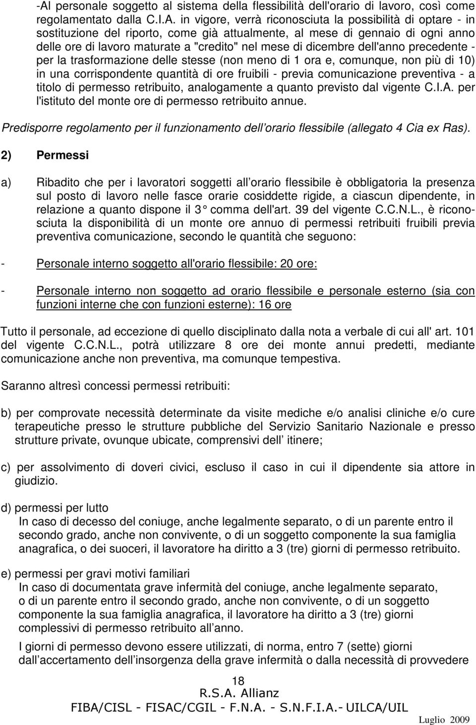 comunque, non più di 10) in una corrispondente quantità di ore fruibili - previa comunicazione preventiva - a titolo di permesso retribuito, analogamente a quanto previsto dal vigente C.I.A.