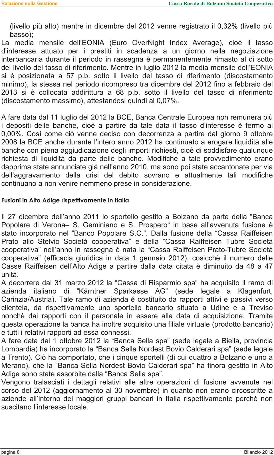 sotto del livello del tasso di riferimento. Mentre in luglio 2012 la media mensile dell EONIA si è posizionata a 57 p.b.