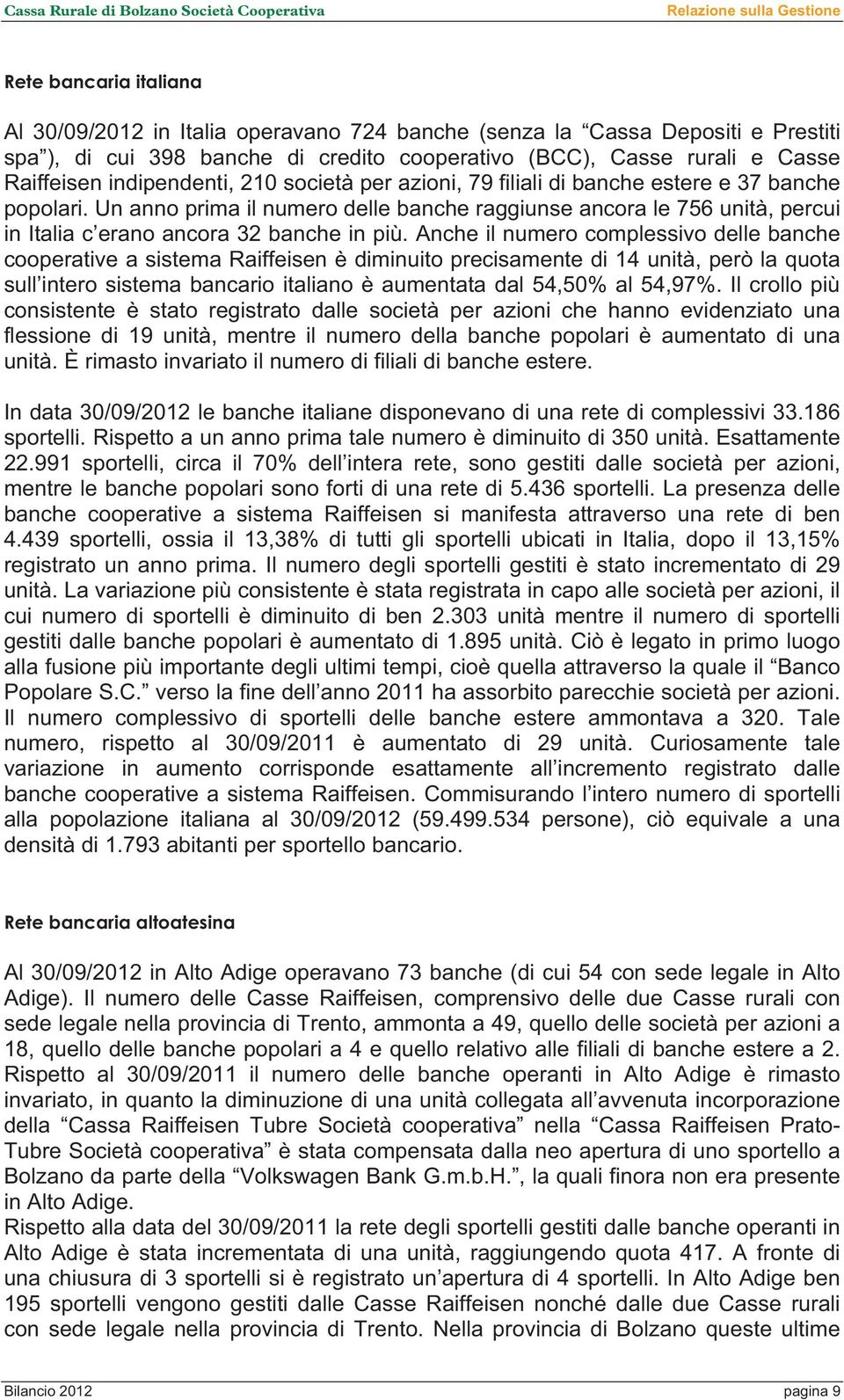 Un anno prima il numero delle banche raggiunse ancora le 756 unità, percui in Italia c erano ancora 32 banche in più.