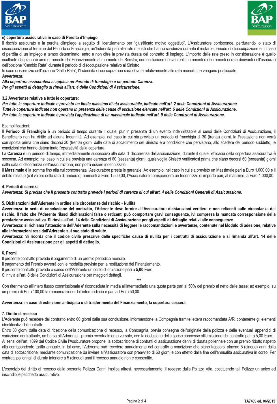 disoccupazione e, in caso di perdita di un impiego a tempo determinato, entro e non oltre la prevista durata del contratto di impiego.