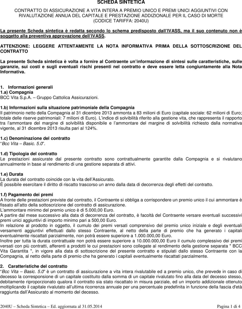 ATTENZIONE: LEGGERE ATTENTAMENTE LA NOTA INFORMATIVA PRIMA DELLA SOTTOSCRIZIONE DEL CONTRATTO La presente Scheda sintetica è volta a fornire al Contraente un informazione di sintesi sulle