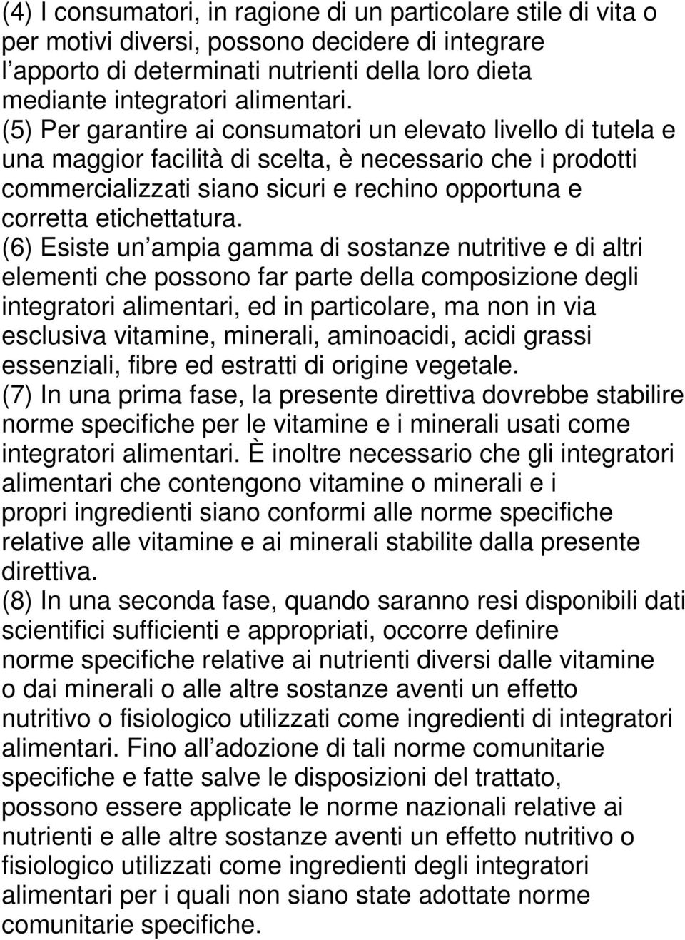 (6) Esiste un ampia gamma di sostanze nutritive e di altri elementi che possono far parte della composizione degli integratori alimentari, ed in particolare, ma non in via esclusiva vitamine,