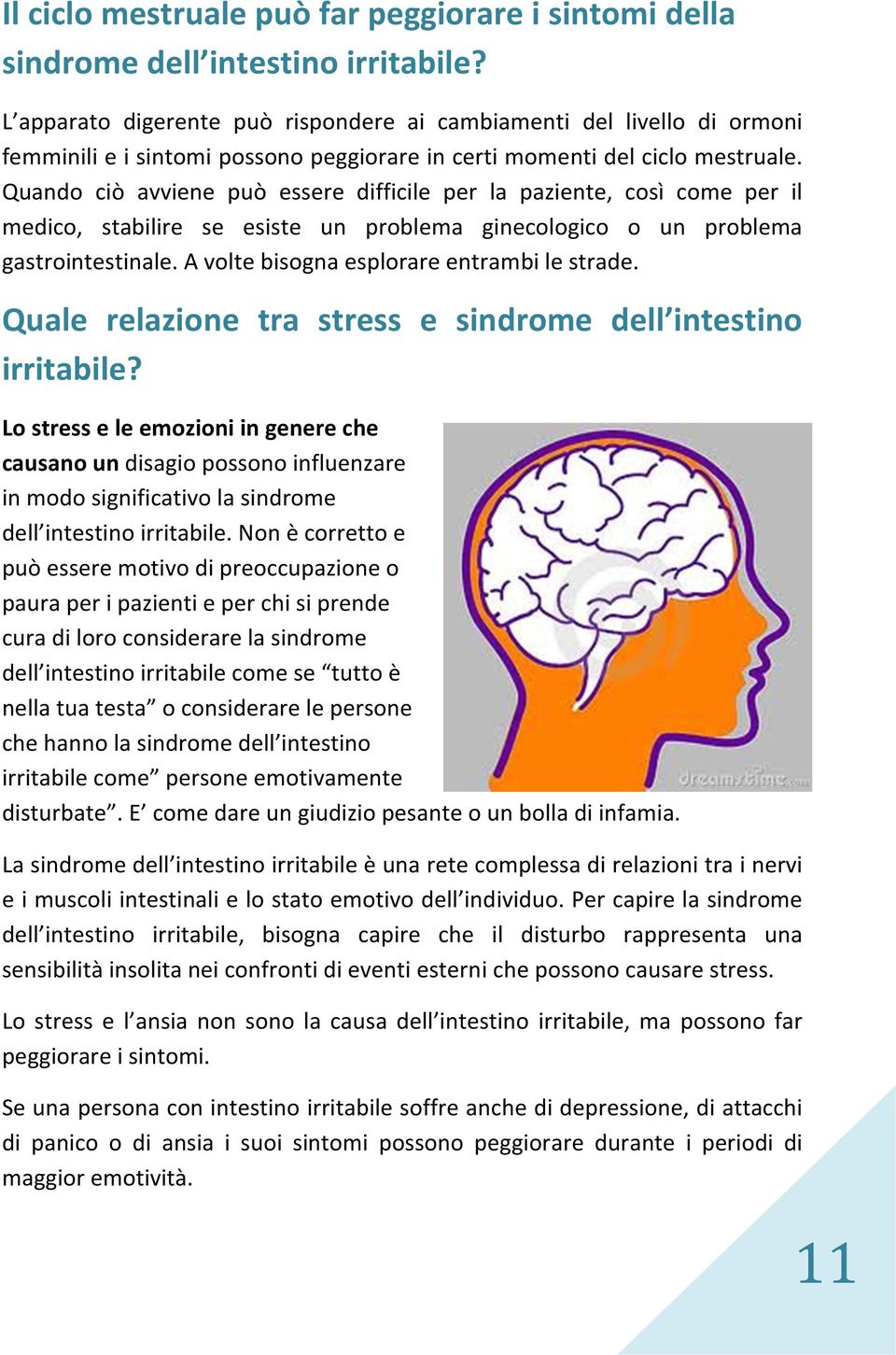 Quando ciò avviene può essere difficile per la paziente, così come per il medico, stabilire se esiste un problema ginecologico o un problema gastrointestinale.