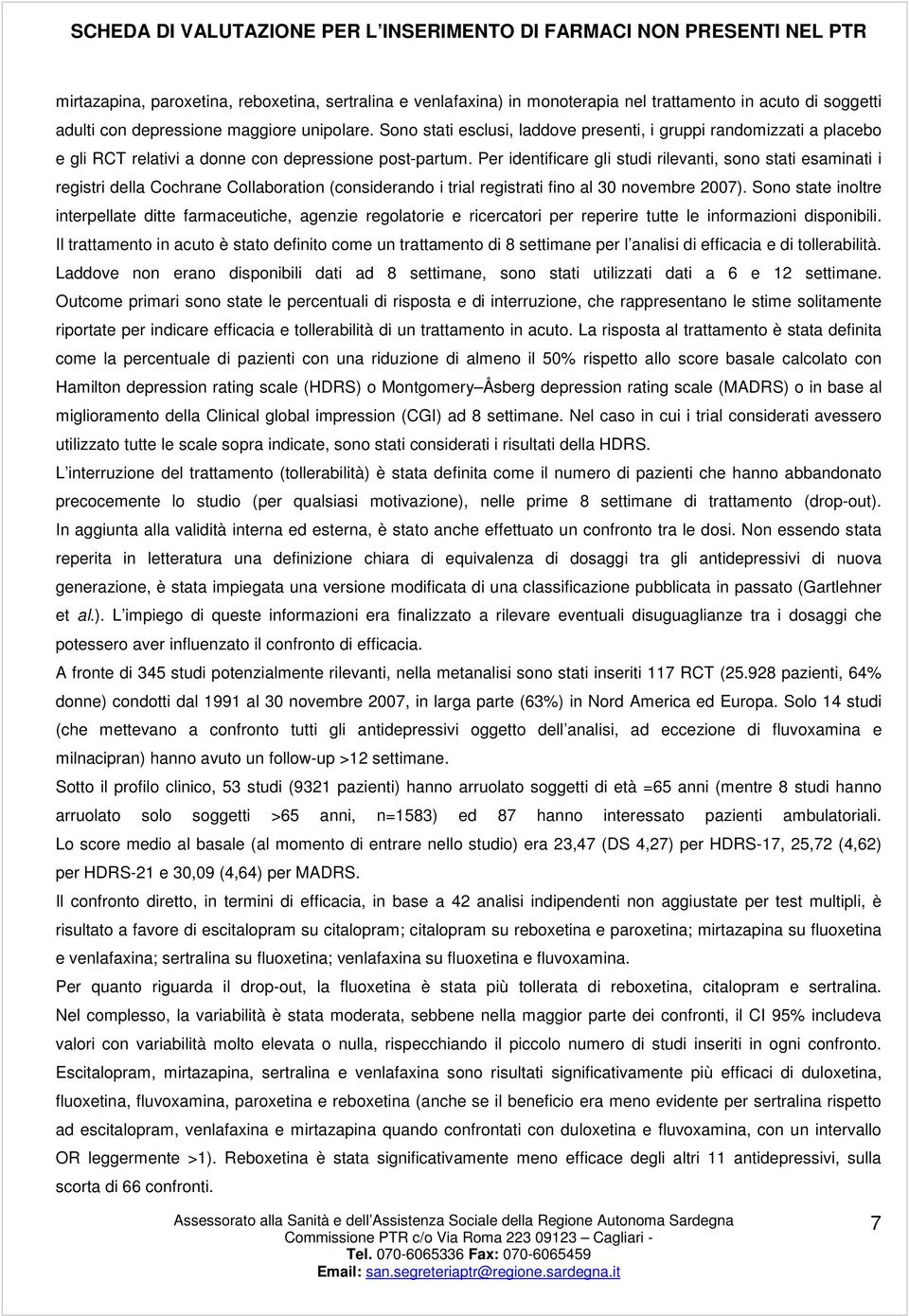 Per identificare gli studi rilevanti, sono stati esaminati i registri della Cochrane Collaboration (considerando i trial registrati fino al 30 novembre 2007).