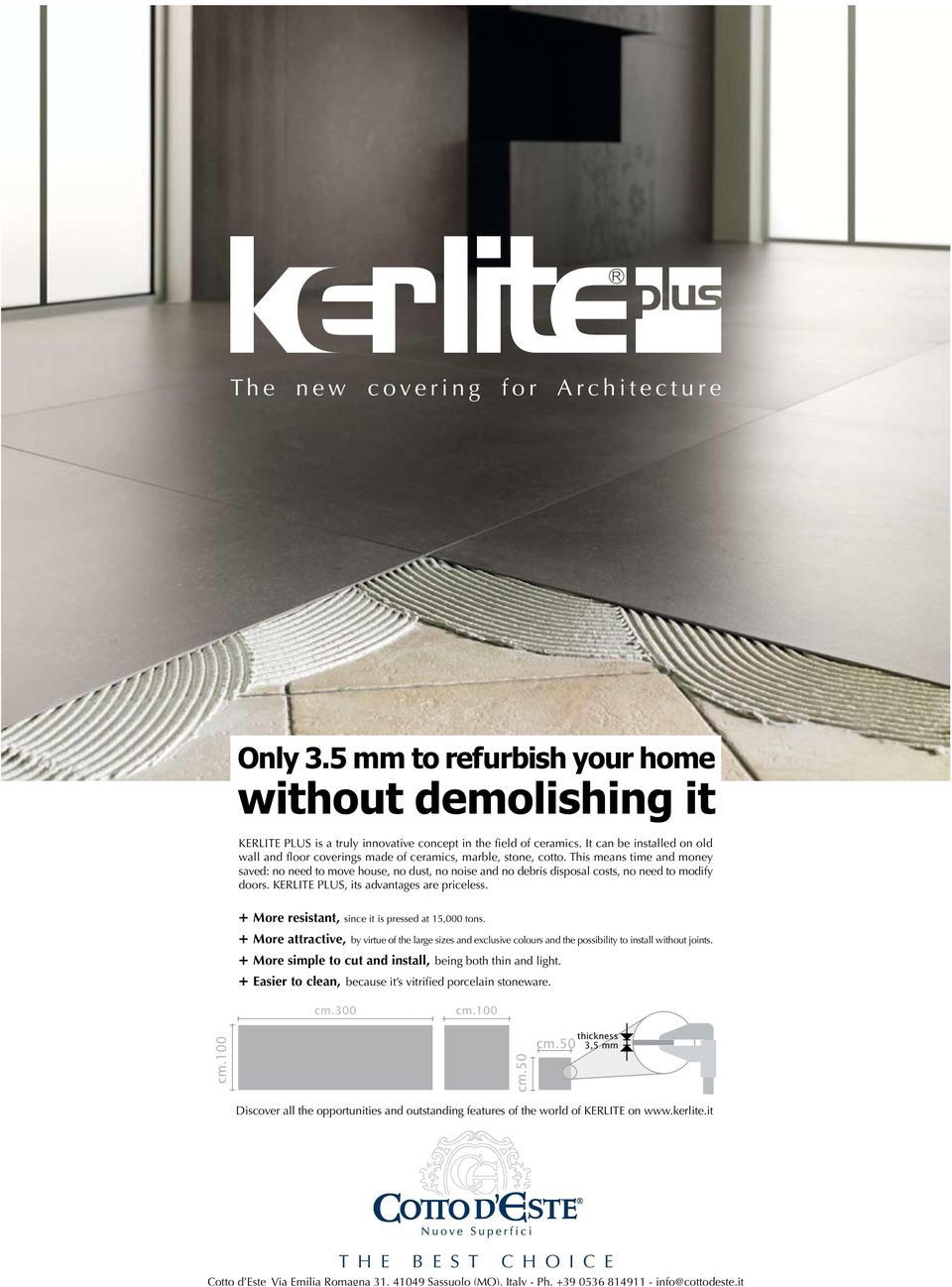 This means time and money saved: no need to move house, no dust, no noise and no debris disposal costs, no need to modify doors. KERLITE PLUS, its advantages are priceless.