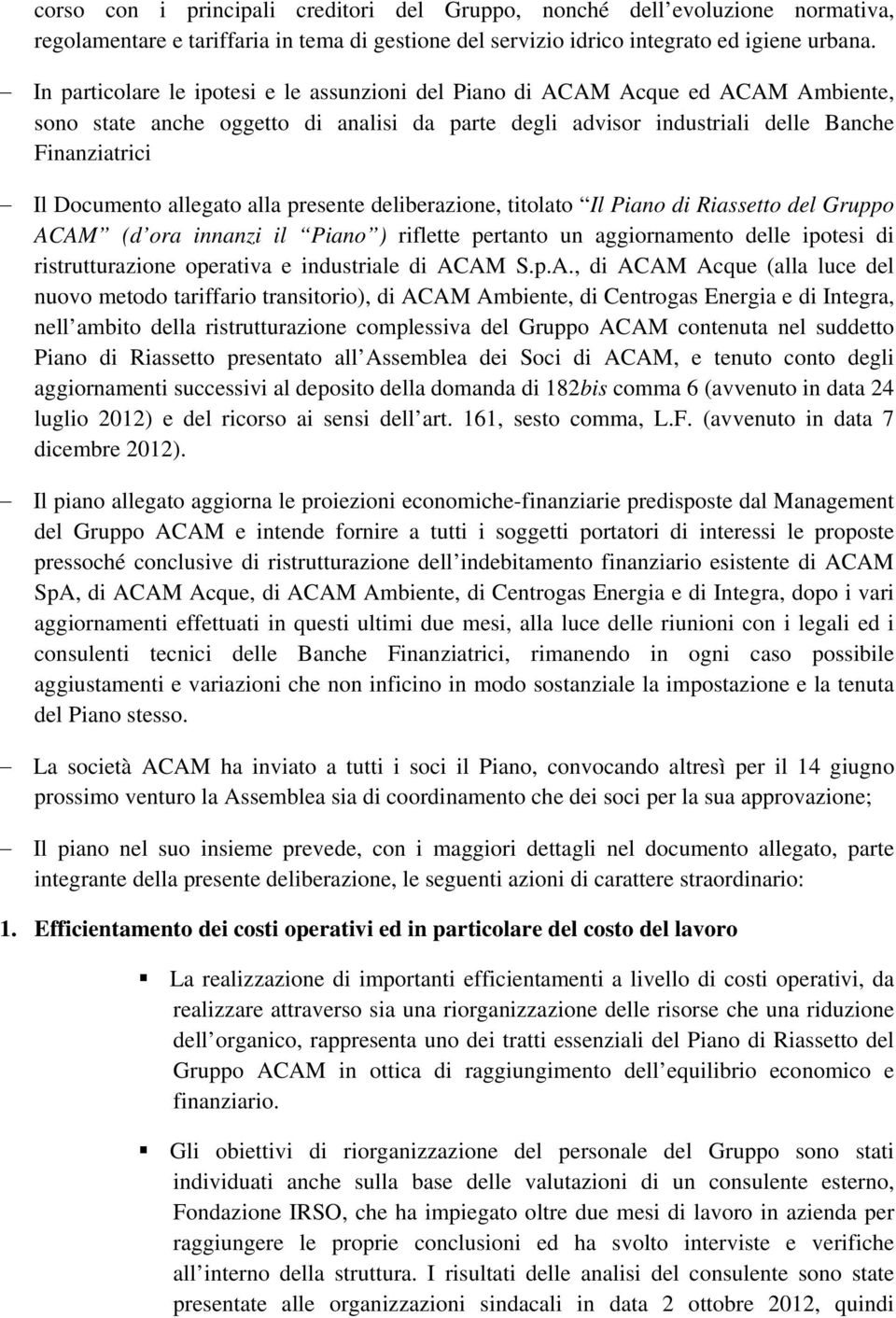 allegato alla presente deliberazione, titolato Il Piano di Riassetto del Gruppo ACAM (d ora innanzi il Piano ) riflette pertanto un aggiornamento delle ipotesi di ristrutturazione operativa e